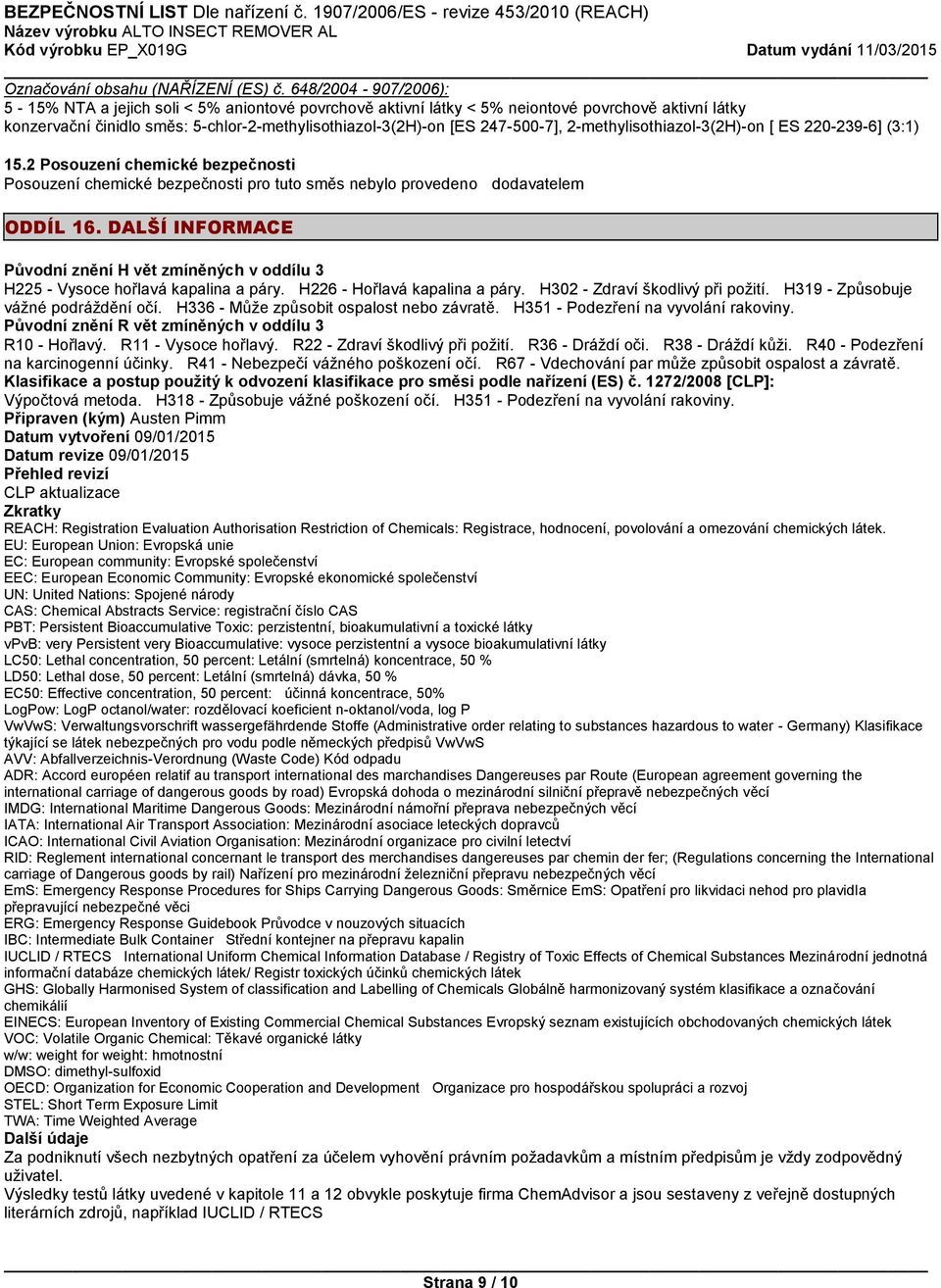 2-methylisothiazol-3(2H)-on [ ES 220-239-6] (3:1) 15.2 Posouzení chemické bezpečnosti Posouzení chemické bezpečnosti pro tuto směs nebylo provedeno dodavatelem ODDÍL 16.