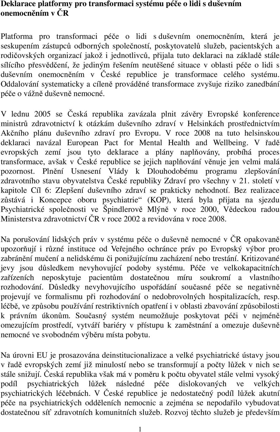 lidi s duševním onemocněním v České republice je transformace celého systému. Oddalování systematicky a cíleně prováděné transformace zvyšuje riziko zanedbání péče o vážně duševně nemocné.