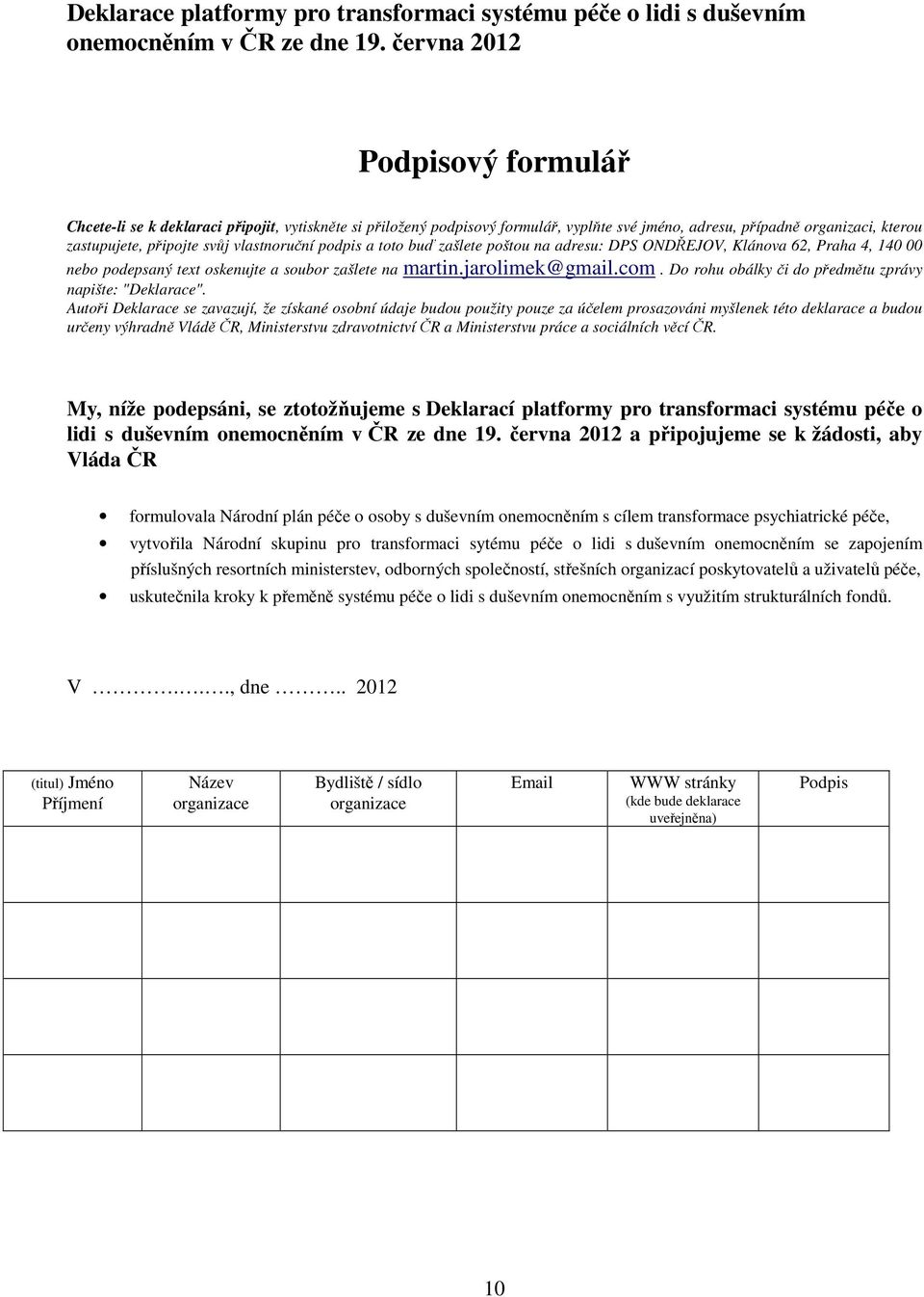 vlastnoruční podpis a toto buď zašlete poštou na adresu: DPS ONDŘEJOV, Klánova 62, Praha 4, 140 00 nebo podepsaný text oskenujte a soubor zašlete na martin.jarolimek@gmail.com.