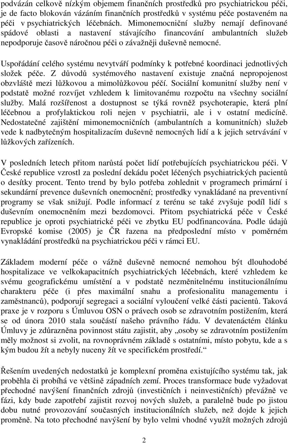 Uspořádání celého systému nevytváří podmínky k potřebné koordinaci jednotlivých složek péče. Z důvodů systémového nastavení existuje značná nepropojenost obzvláště mezi lůžkovou a mimolůžkovou péčí.