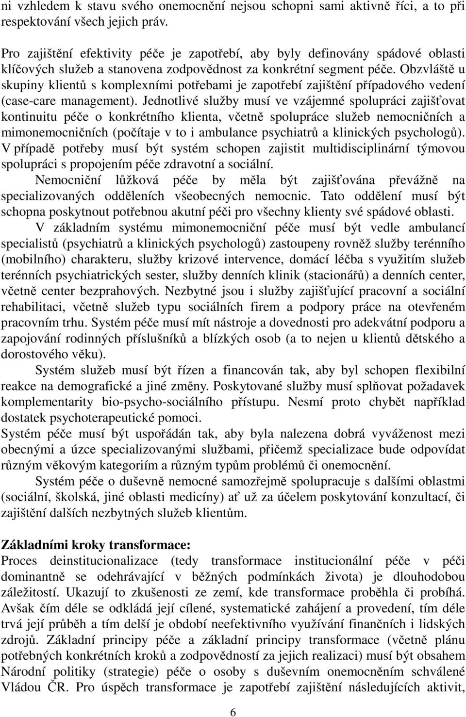 Obzvláště u skupiny klientů s komplexními potřebami je zapotřebí zajištění případového vedení (case-care management).