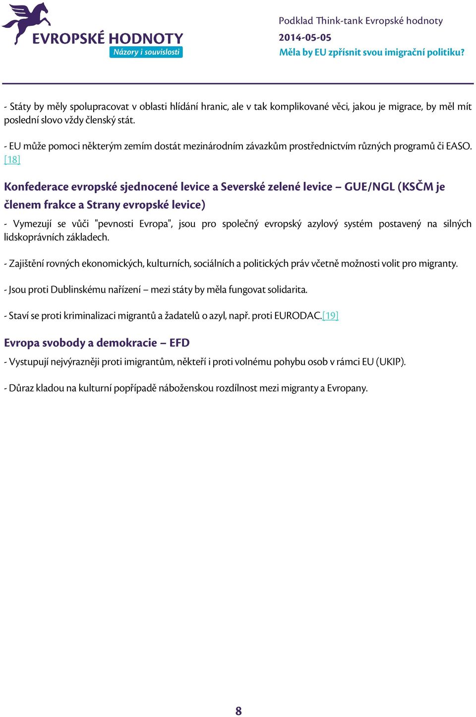 [18] Konfederace evropské sjednocené levice a Severské zelené levice GUE/NGL (KSČM je členem frakce a Strany evropské levice) - Vymezují se vůči "pevnosti Evropa", jsou pro společný evropský azylový