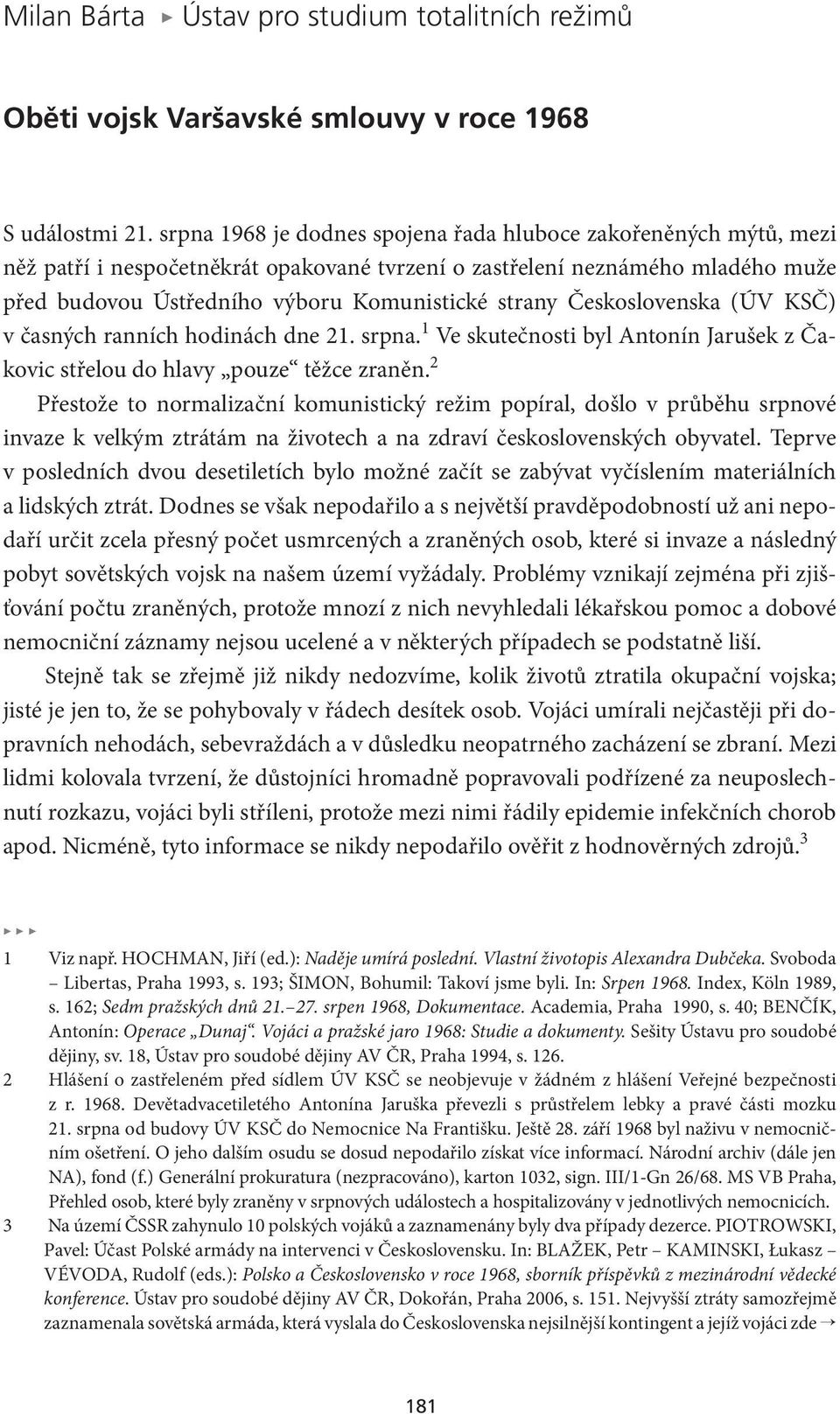 Československa (ÚV KSČ) v časných ranních hodinách dne 21. srpna. 1 Ve skutečnosti byl Antonín Jarušek z Čakovic střelou do hlavy pouze těžce zraněn.