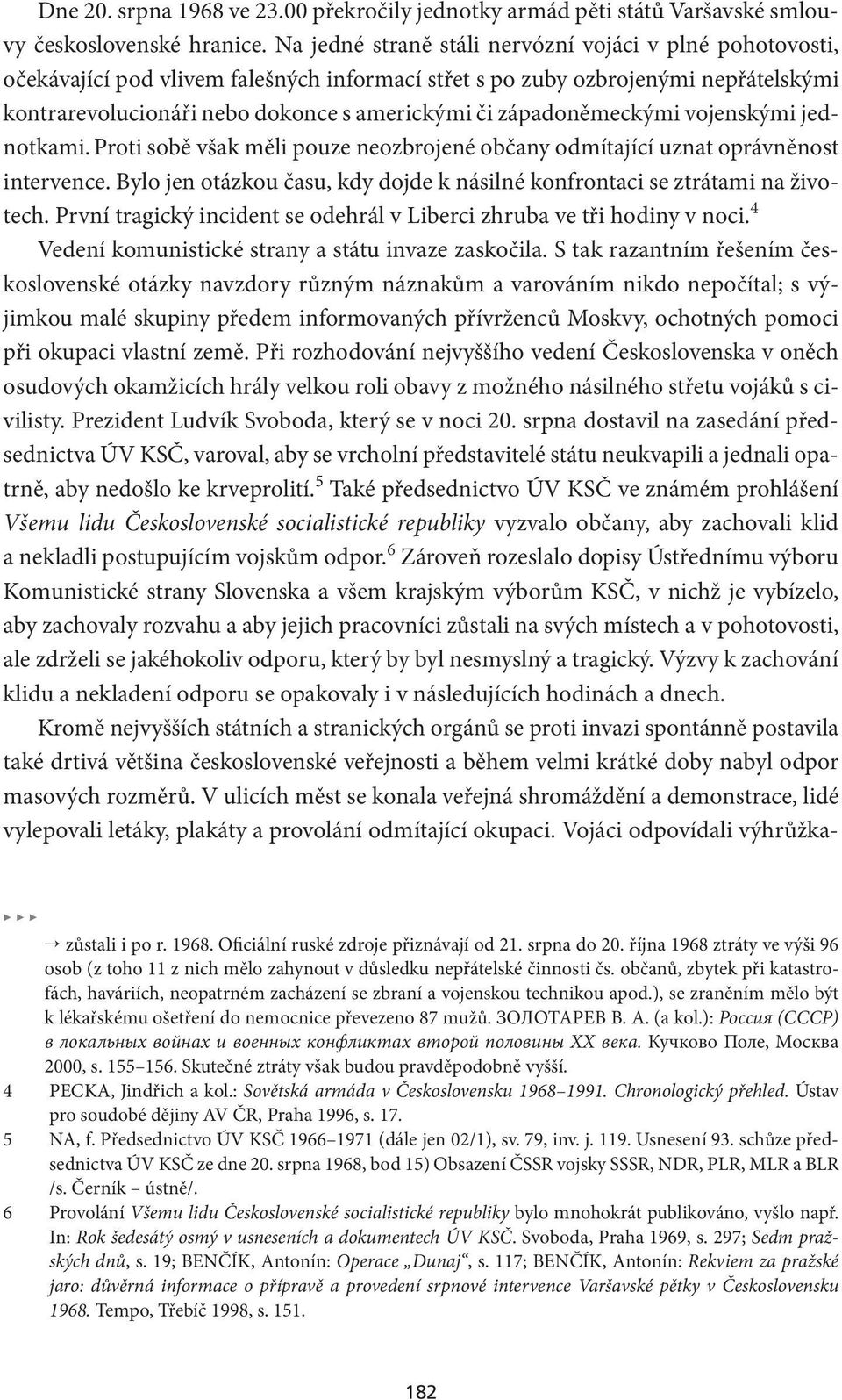 západoněmeckými vojenskými jednotkami. Proti sobě však měli pouze neozbrojené občany odmítající uznat oprávněnost intervence.