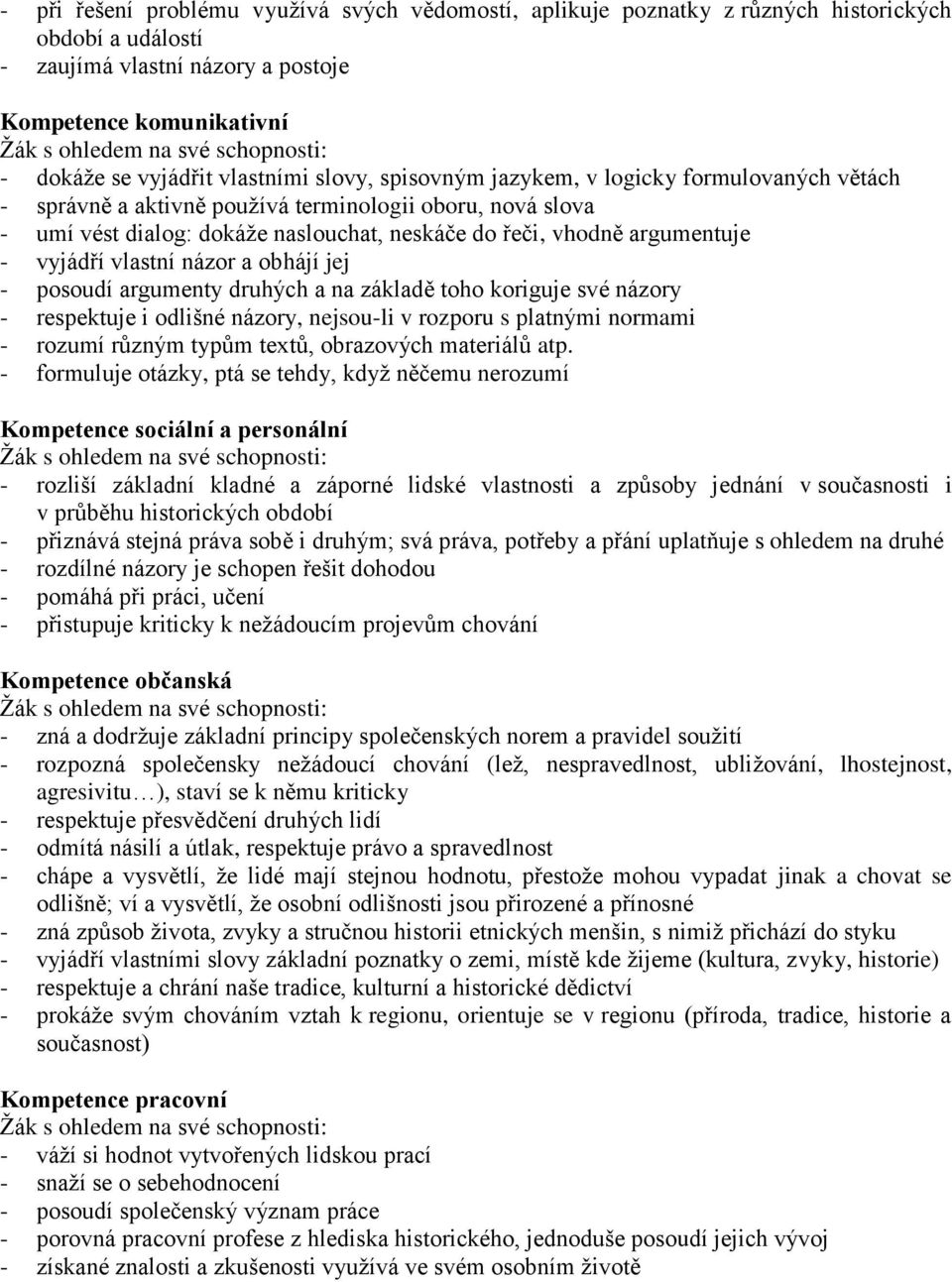 vlastní názor a obhájí jej - posoudí argumenty druhých a na základě toho koriguje své názory - respektuje i odlišné názory, nejsou-li v rozporu s platnými normami - rozumí různým typům textů,