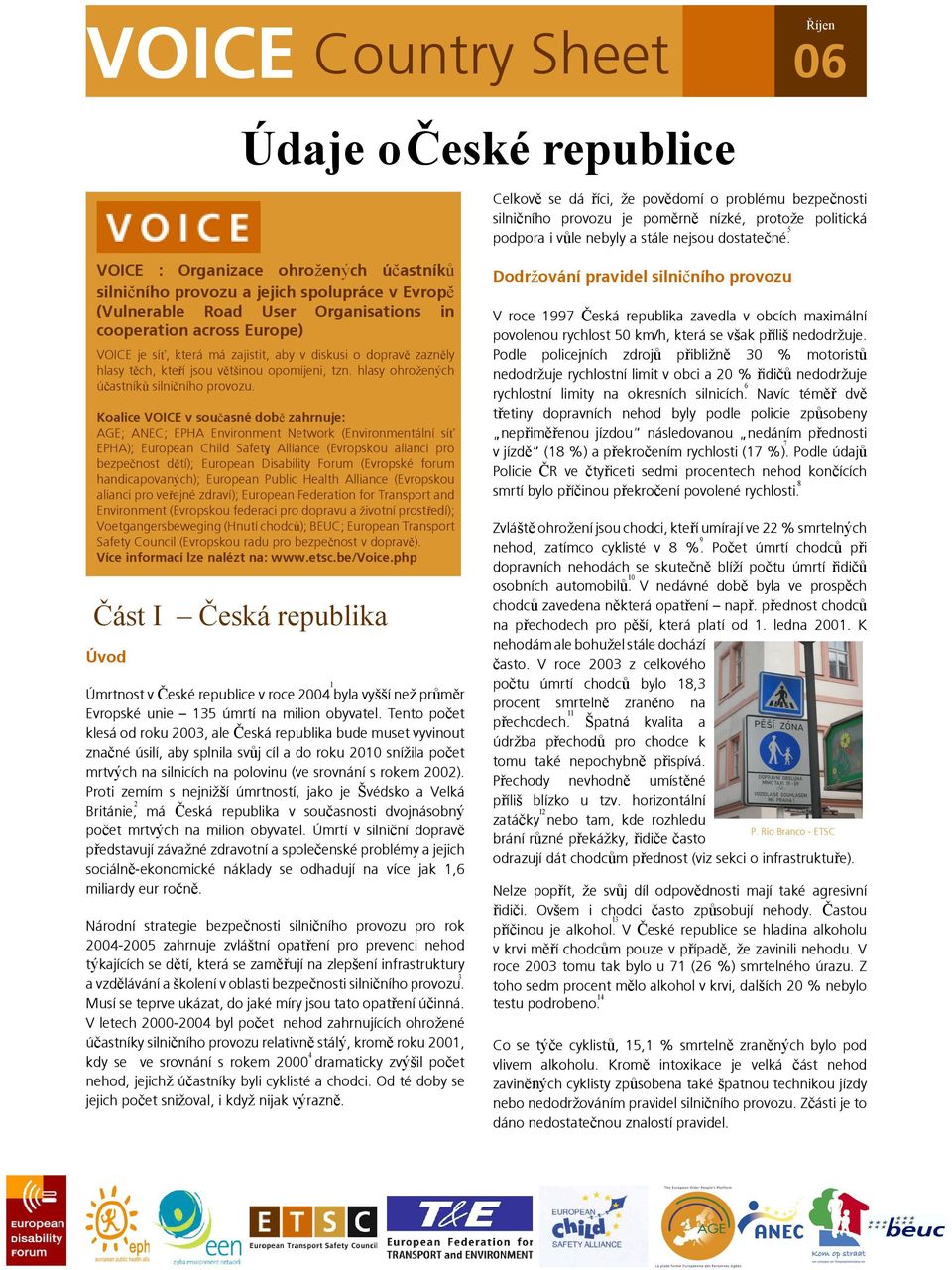 VOICE : Organizace ohrožených účastníků silničního provozu a jejich spolupráce v Evropě (Vulnerable Road User Organisations in cooperation across Europe) VOICE je síť, která má zajistit, aby v