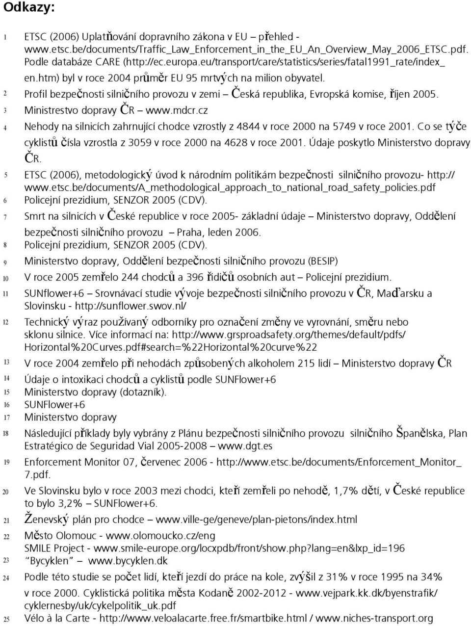 Profil bezpečnosti silničního provozu v zemi Česká republika, Evropská komise, říjen 005. Ministrestvo dopravy ČR www.mdcr.