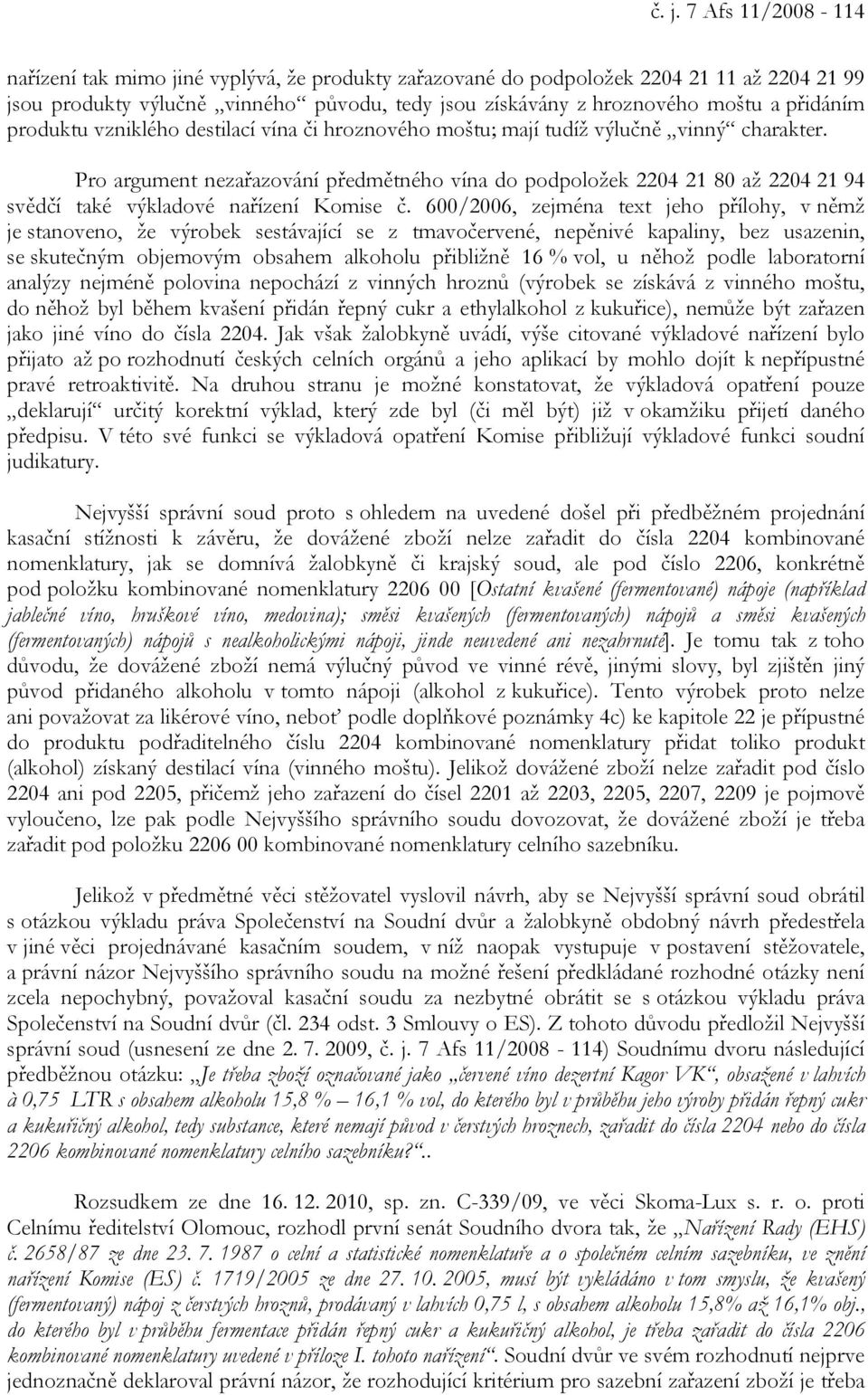 Pro argument nezařazování předmětného vína do podpoložek 2204 21 80 až 2204 21 94 svědčí také výkladové nařízení Komise č.