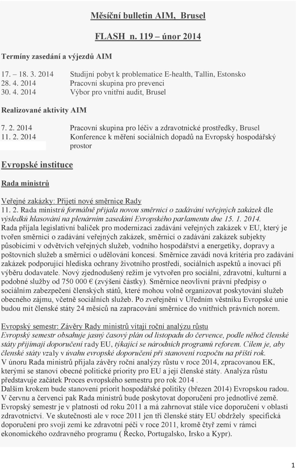 2. Rada ministrů formálně přijala novou směrnici o zadávání veřejných zakázek dle výsledků hlasování na plenárním zasedání Evropského parlamentu dne 15. 1. 2014.