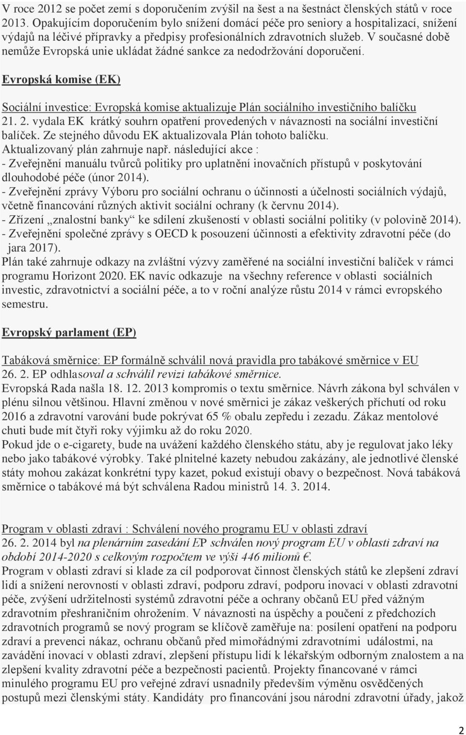 V současné době nemůže Evropská unie ukládat žádné sankce za nedodržování doporučení. Evropská komise (EK) Sociální investice: Evropská komise aktualizuje Plán sociálního investičního balíčku 21