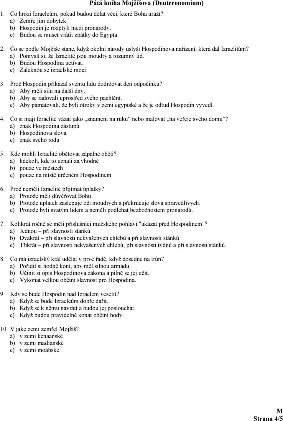 b) Budou Hospodina uctívat. c) Zaleknou se izraelské moci. 3. Proč Hospodin přikázal svému lidu dodržovat den odpočinku? a) Aby měli sílu na další dny. b) Aby se radovali uprostřed svého pachtění.