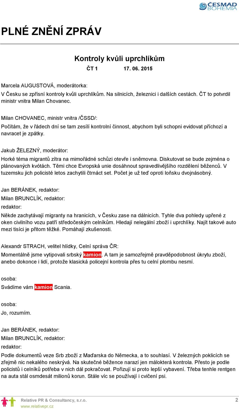 Milan CHOVANEC, ministr vnitra /ČSSD/: Počítám, že v řádech dní se tam zesílí kontrolní činnost, abychom byli schopni evidovat příchozí a navracet je zpátky.