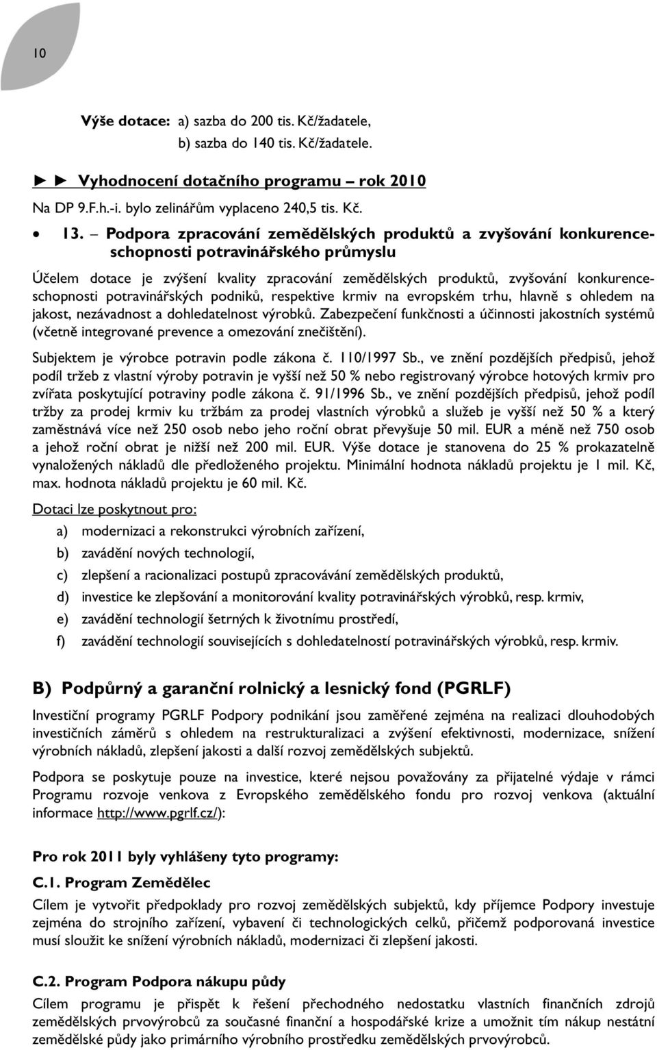 potravinářských podniků, respektive krmiv na evropském trhu, hlavně s ohledem na jakost, nezávadnost a dohledatelnost výrobků.