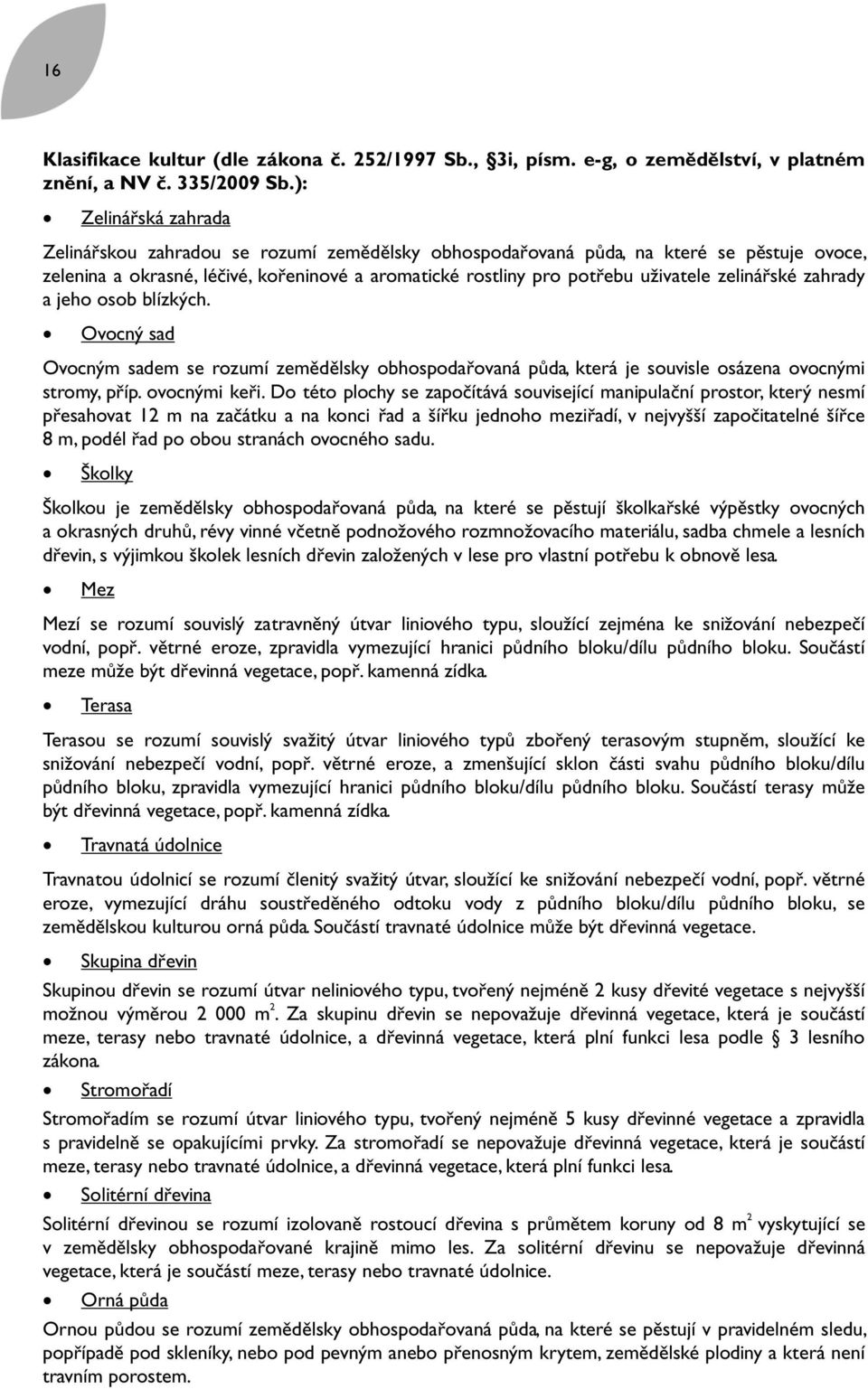 zelinářské zahrady a jeho osob blízkých. Ovocný sad Ovocným sadem se rozumí zemědělsky obhospodařovaná půda, která je souvisle osázena ovocnými stromy, příp. ovocnými keři.
