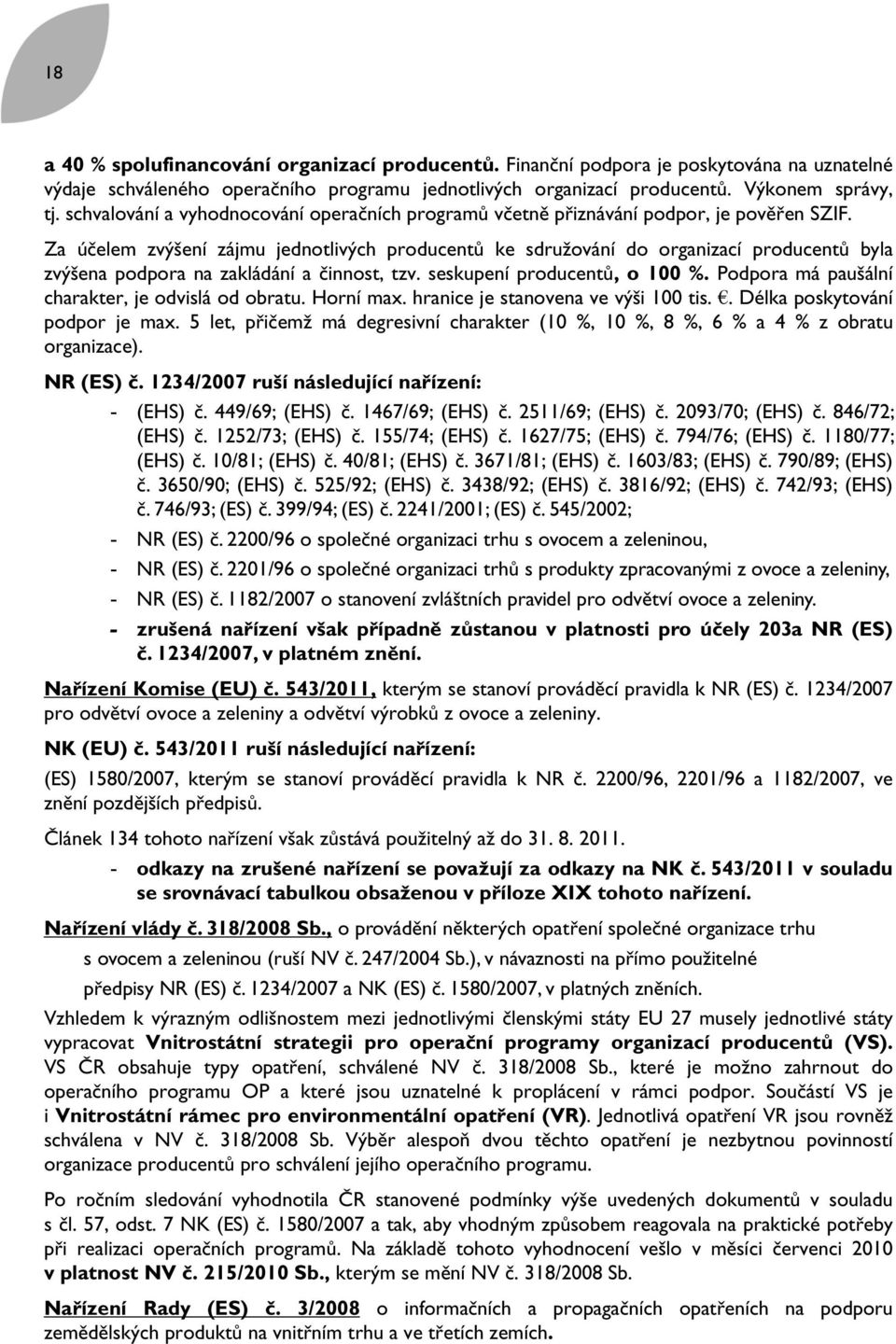 Za účelem zvýšení zájmu jednotlivých producentů ke sdružování do organizací producentů byla zvýšena podpora na zakládání a činnost, tzv. seskupení producentů, o 100.