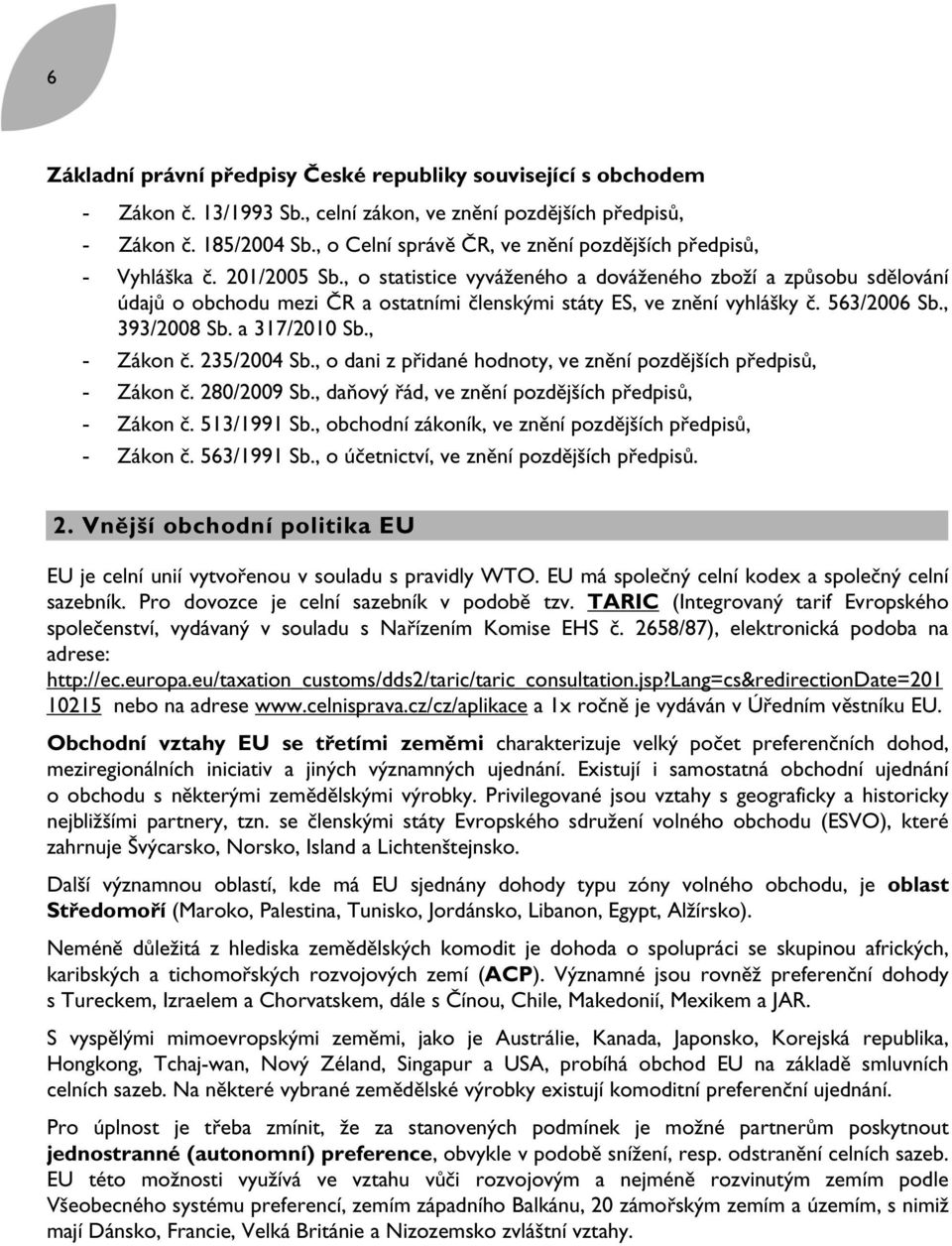 , o statistice vyváženého a dováženého zboží a způsobu sdělování údajů o obchodu mezi ČR a ostatními členskými státy ES, ve znění vyhlášky č. 563/2006 Sb., 393/2008 Sb. a 317/2010 Sb., - Zákon č.