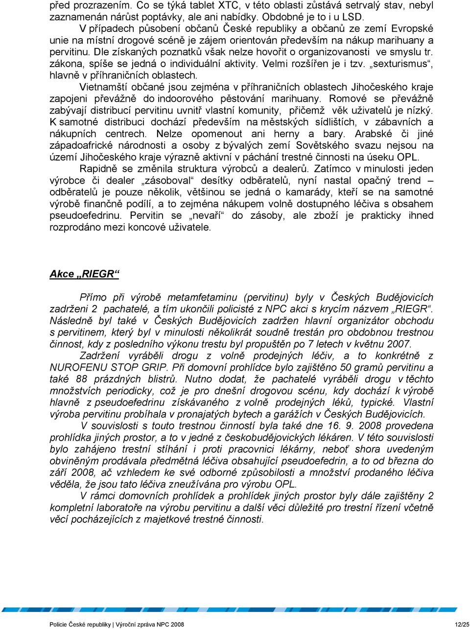 Dle získaných poznatků však nelze hovořit o organizovanosti ve smyslu tr. zákona, spíše se jedná o individuální aktivity. Velmi rozšířen je i tzv. sexturismus, hlavně v příhraničních oblastech.