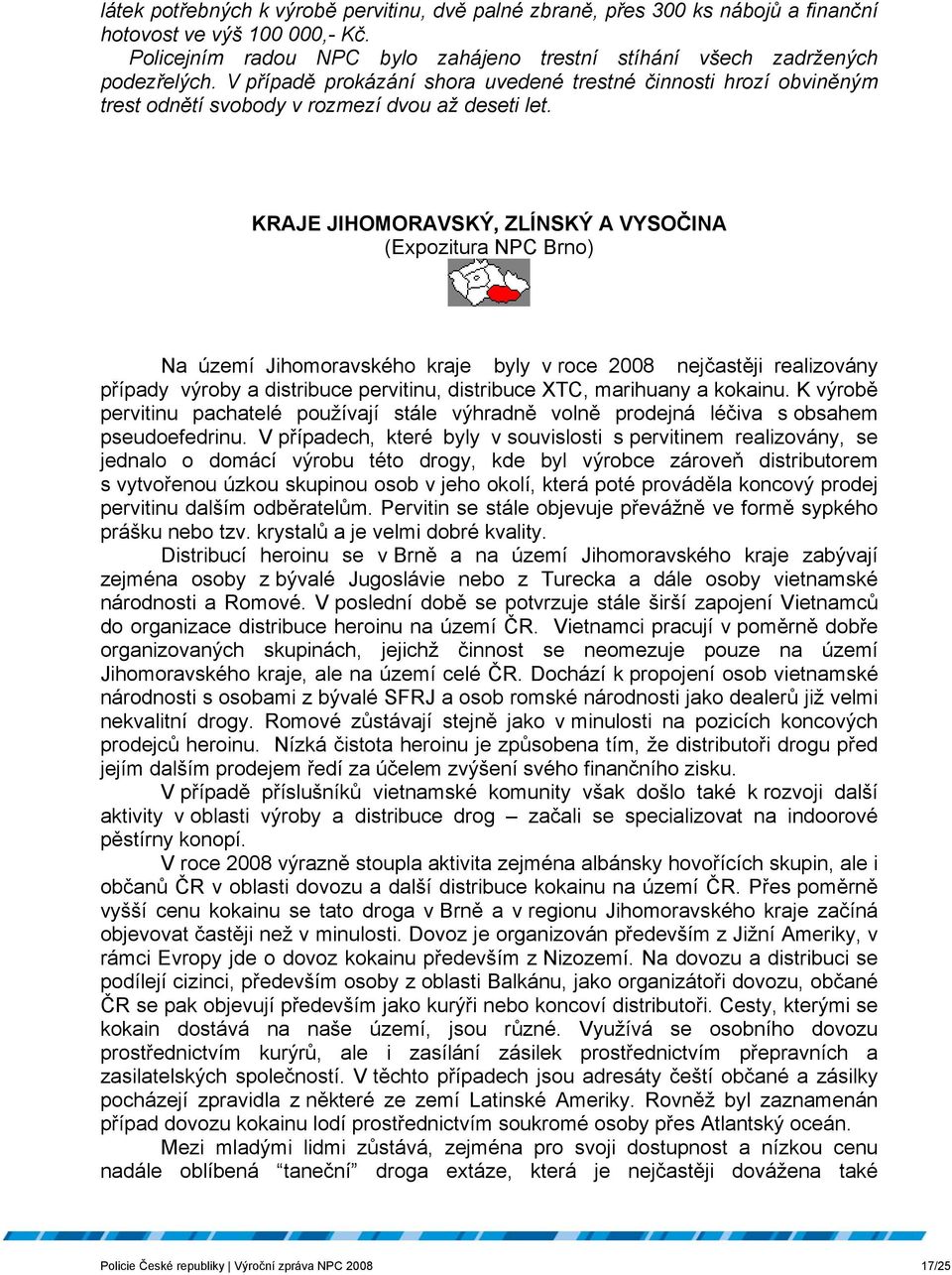 KRAJE JIHOMORAVSKÝ, ZLÍNSKÝ A VYSOČINA (Expozitura NPC Brno) Na území Jihomoravského kraje byly v roce 2008 nejčastěji realizovány případy výroby a distribuce pervitinu, distribuce XTC, marihuany a