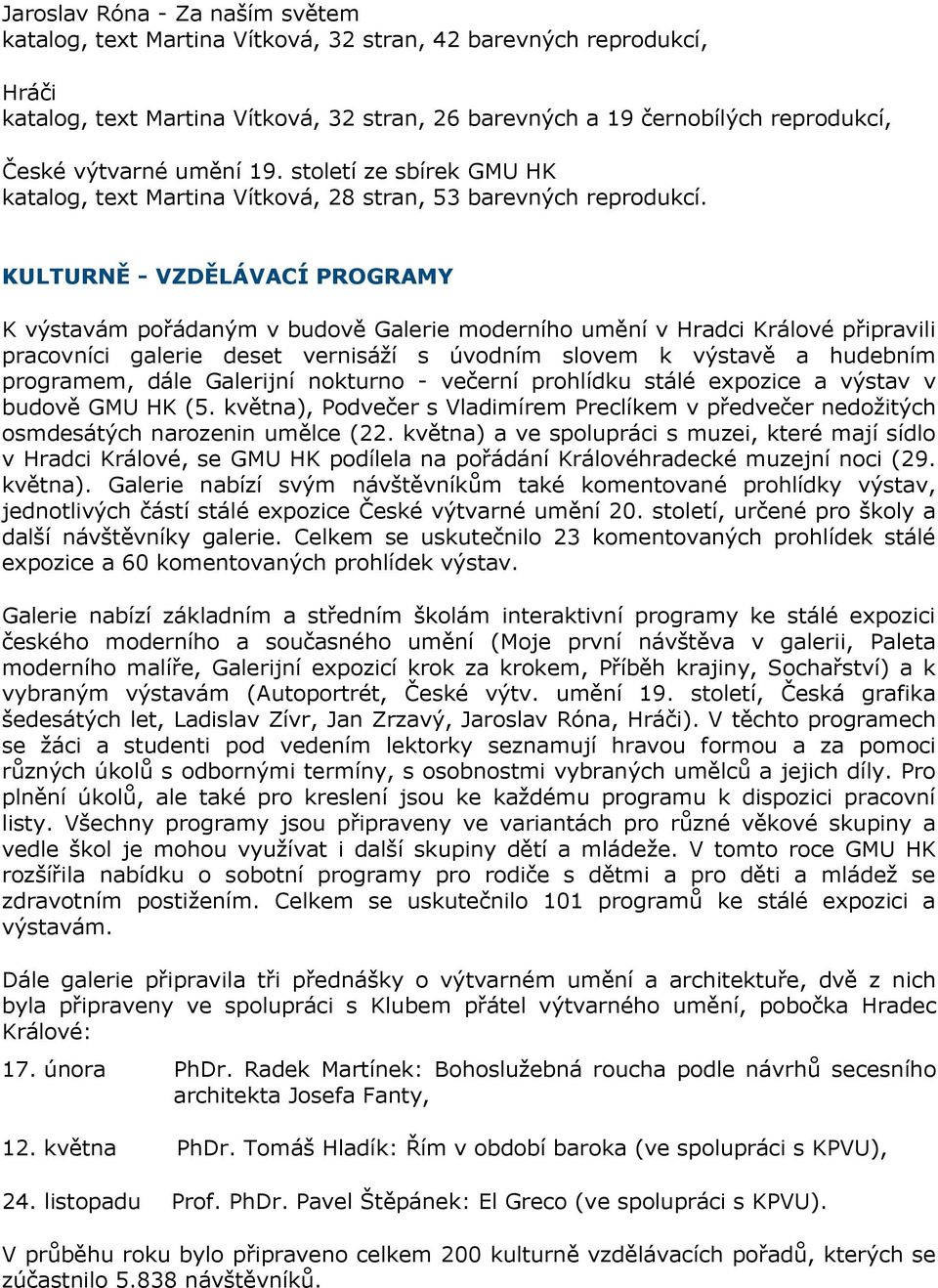 KULTURNĚ - VZDĚLÁVACÍ PROGRAMY K výstavám pořádaným v budově Galerie moderního umění v Hradci Králové připravili pracovníci galerie deset vernisáţí s úvodním slovem k výstavě a hudebním programem,