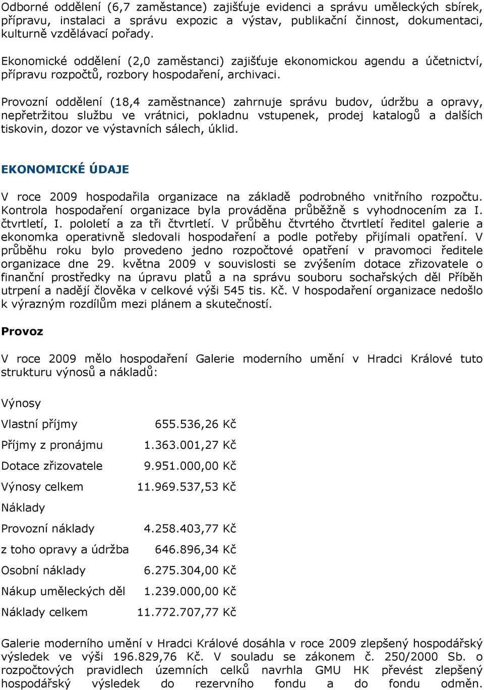 Provozní oddělení (18,4 zaměstnance) zahrnuje správu budov, údrţbu a opravy, nepřetrţitou sluţbu ve vrátnici, pokladnu vstupenek, prodej katalogů a dalších tiskovin, dozor ve výstavních sálech, úklid.