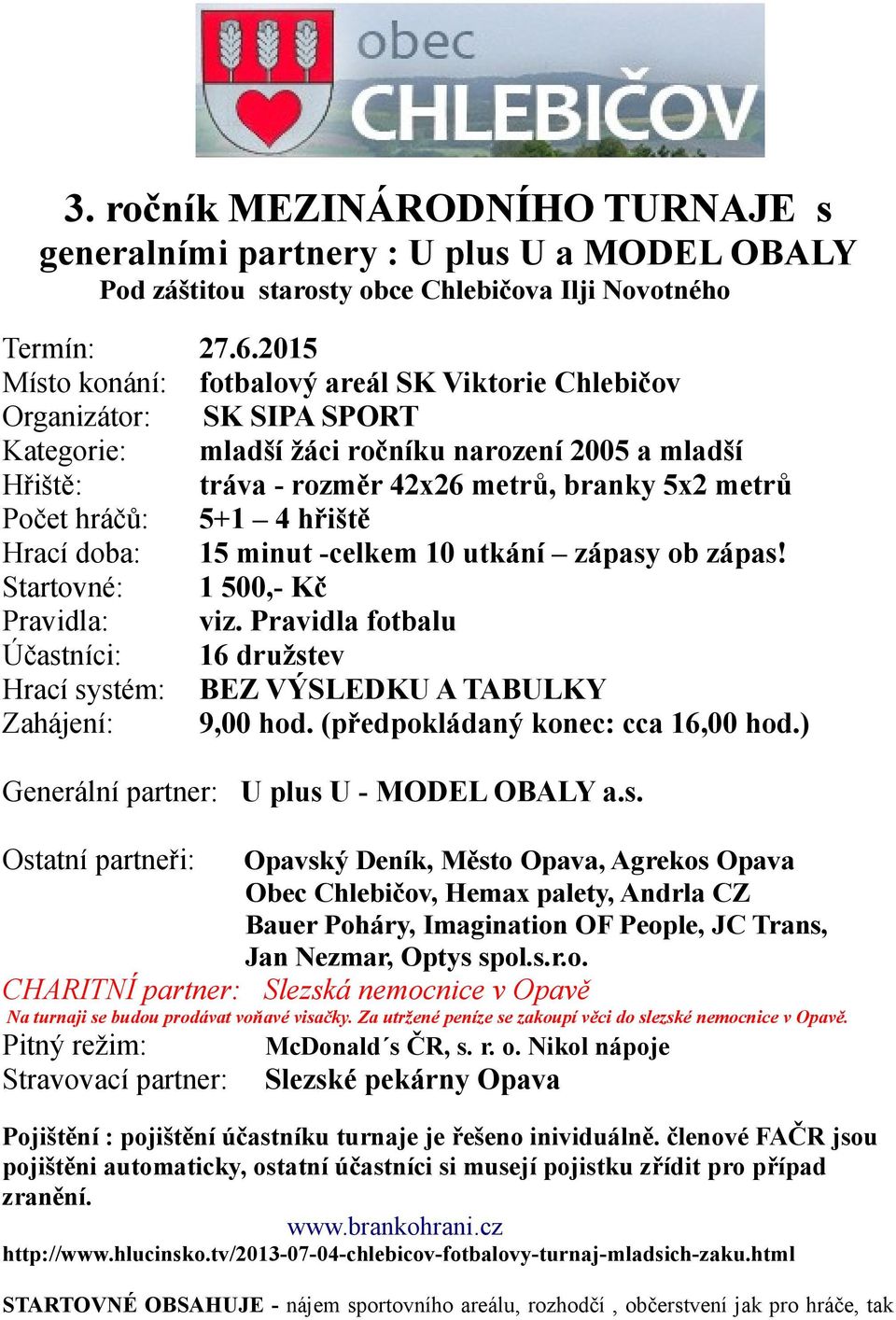 hráčů: 5+1 4 hřiště Hrací doba: 15 minut -celkem 10 utkání zápasy ob zápas! Startovné: 1 500,- Kč Pravidla: viz.