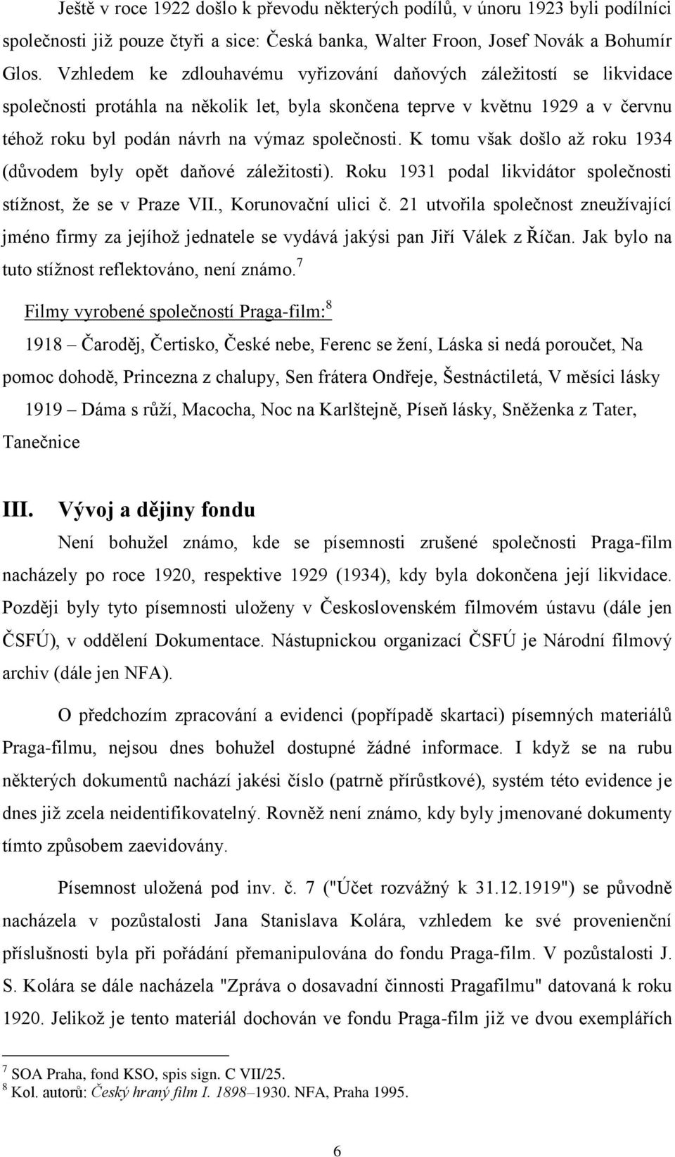 K tomu však došlo až roku 1934 (důvodem byly opět daňové záležitosti). Roku 1931 podal likvidátor společnosti stížnost, že se v Praze VII., Korunovační ulici č.