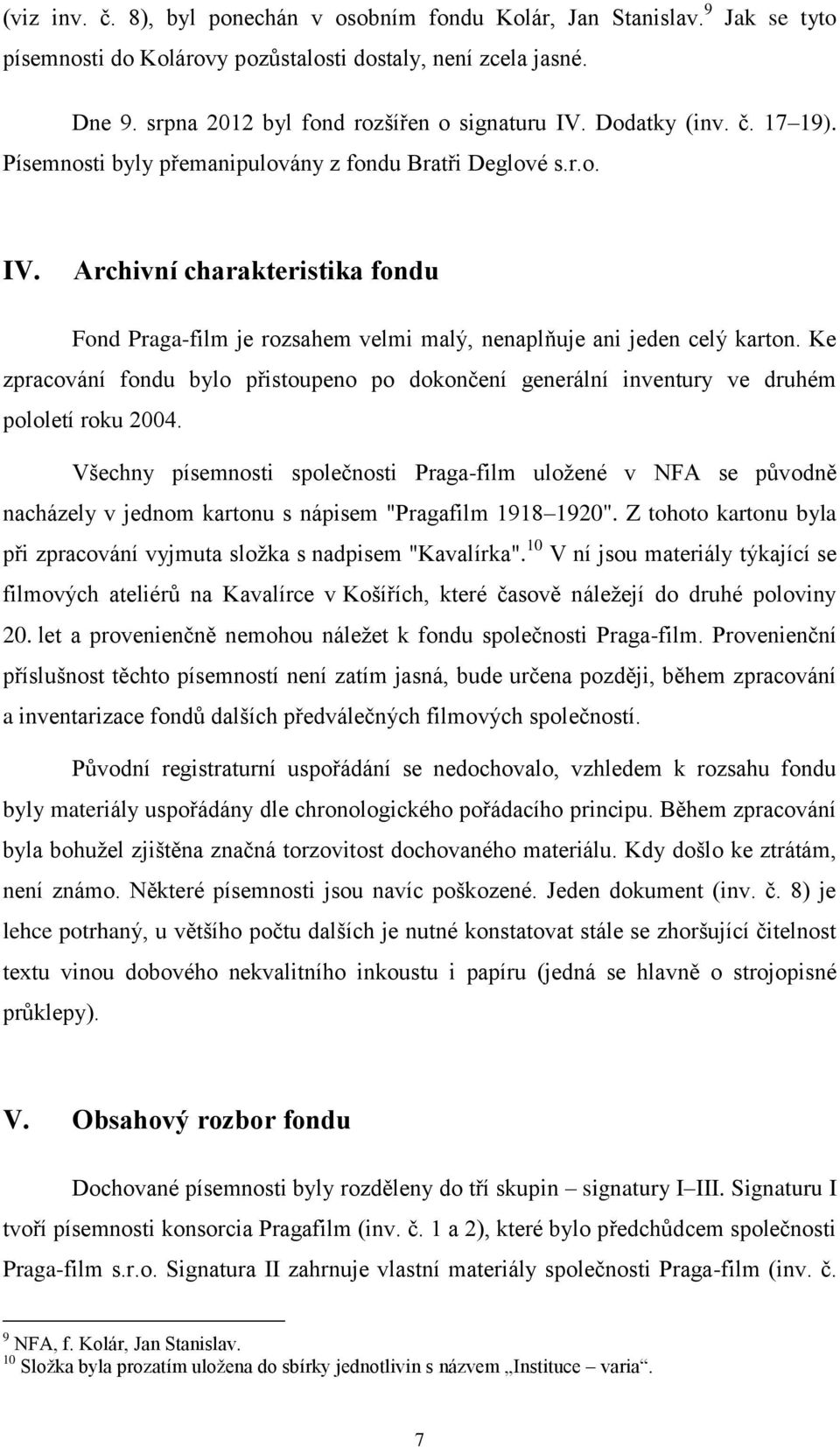 Ke zpracování fondu bylo přistoupeno po dokončení generální inventury ve druhém pololetí roku 2004.