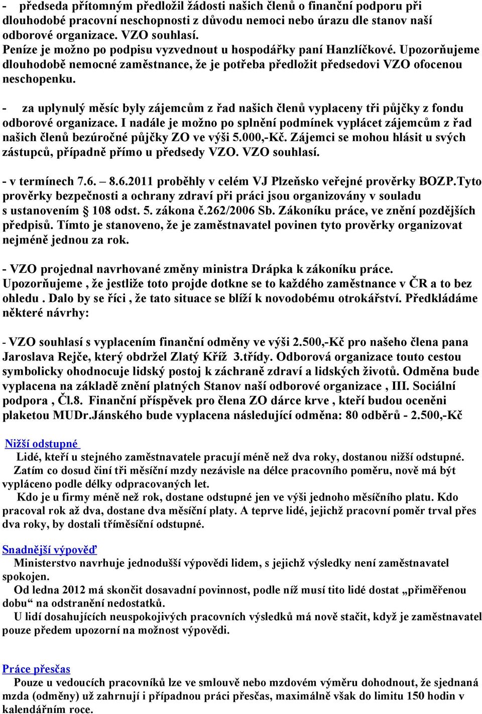 - za uplynulý měsíc byly zájemcům z řad našich členů vyplaceny tři půjčky z fondu odborové organizace.