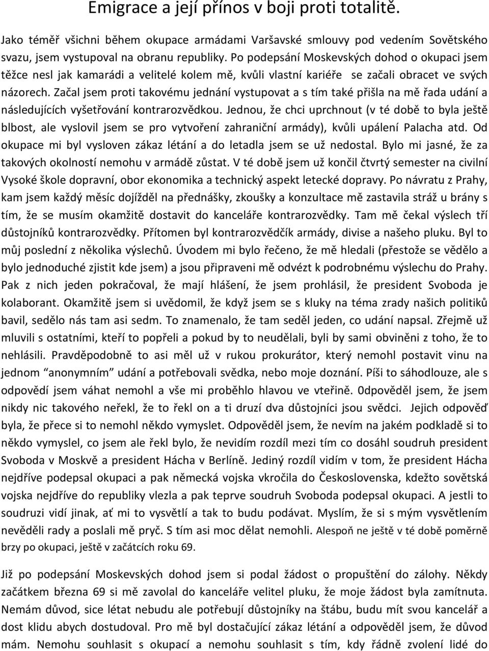 Začal jsem proti takovému jednání vystupovat a s tím také přišla na mě řada udání a následujících vyšetřování kontrarozvědkou.