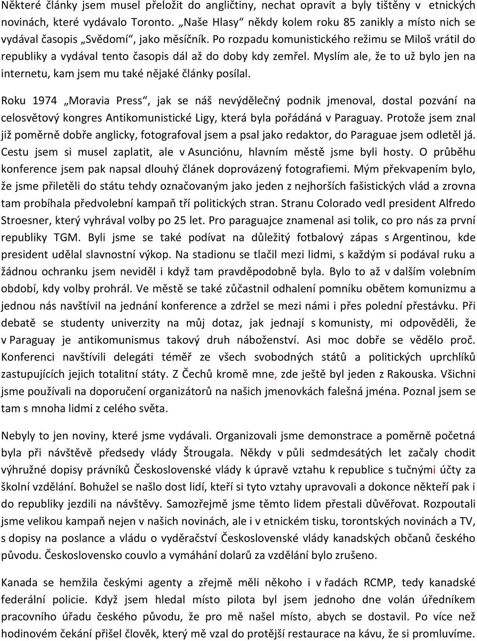 Po rozpadu komunistického režimu se Miloš vrátil do republiky a vydával tento časopis dál až do doby kdy zemřel. Myslím ale, že to už bylo jen na internetu, kam jsem mu také nějaké články posílal.