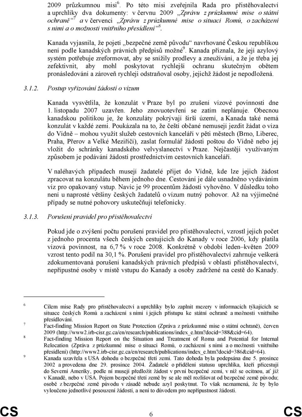 s nimi a o možnosti vnitřního přesídlení 8. Kanada vyjasnila, že pojetí bezpečné země původu navrhované Českou republikou není podle kanadských právních předpisů možné 9.