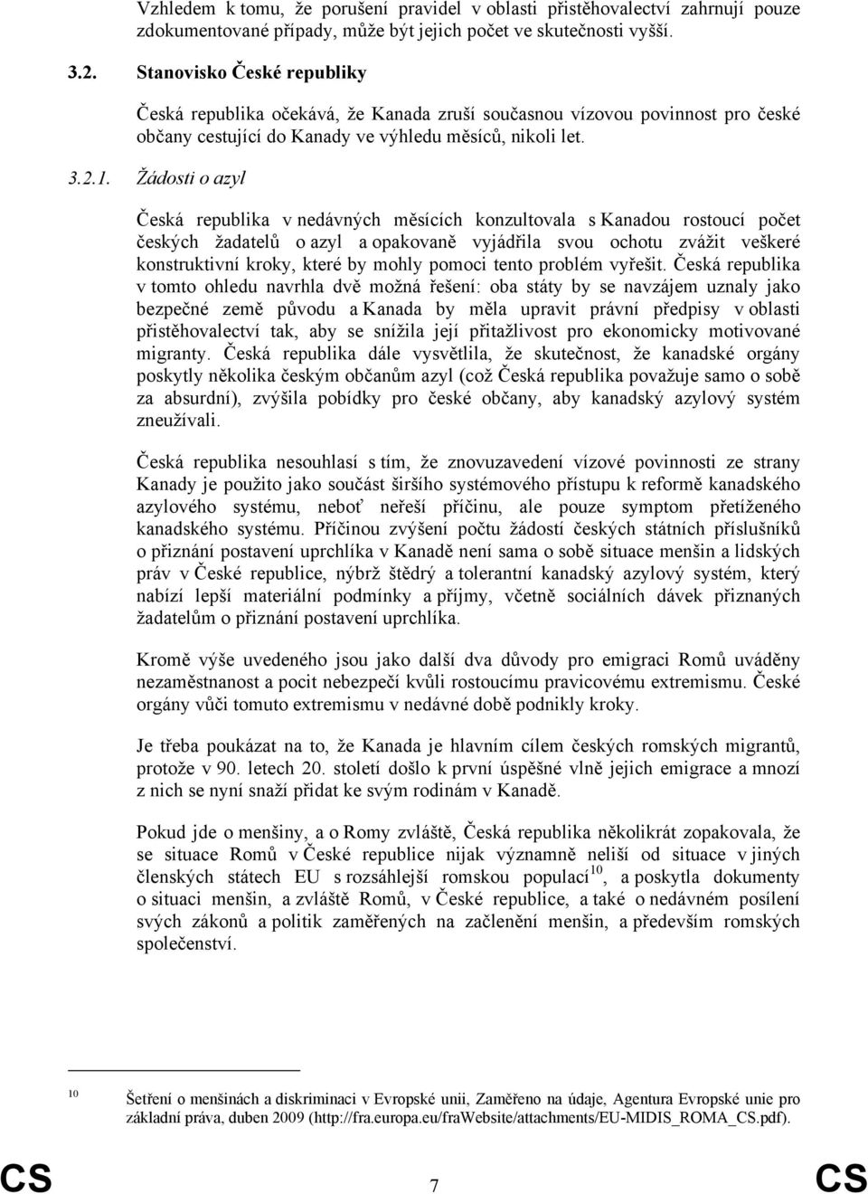 Žádosti o azyl Česká republika v nedávných měsících konzultovala s Kanadou rostoucí počet českých žadatelů o azyl a opakovaně vyjádřila svou ochotu zvážit veškeré konstruktivní kroky, které by mohly