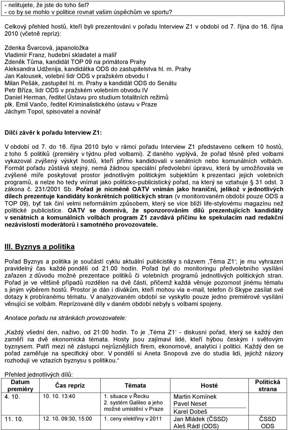 zastupitelstva hl. m. Prahy Jan Kalousek, volební lídr ODS v praţském obvodu I Milan Pešák, zastupitel hl. m. Prahy a kandidát ODS do Senátu Petr Bříza, lídr ODS v praţském volebním obvodu IV Daniel Herman, ředitel Ústavu pro studium totalitních reţimů plk.