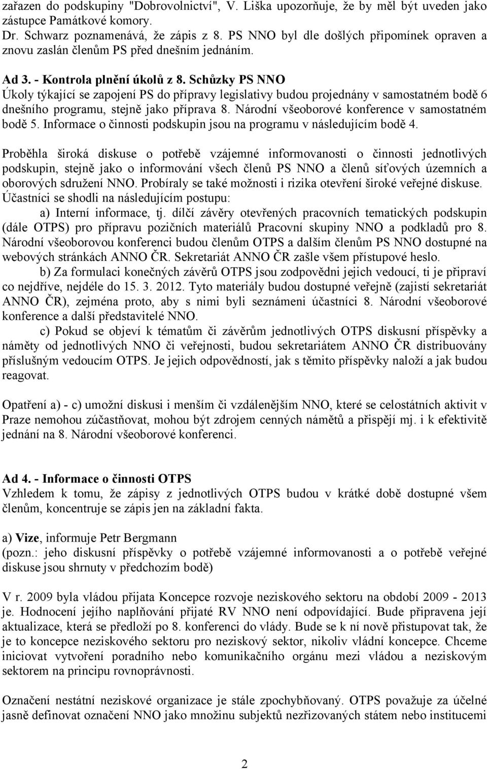 Schůzky PS NNO Úkoly týkající se zapojení PS do přípravy legislativy budou projednány v samostatném bodě 6 dnešního programu, stejně jako příprava 8.