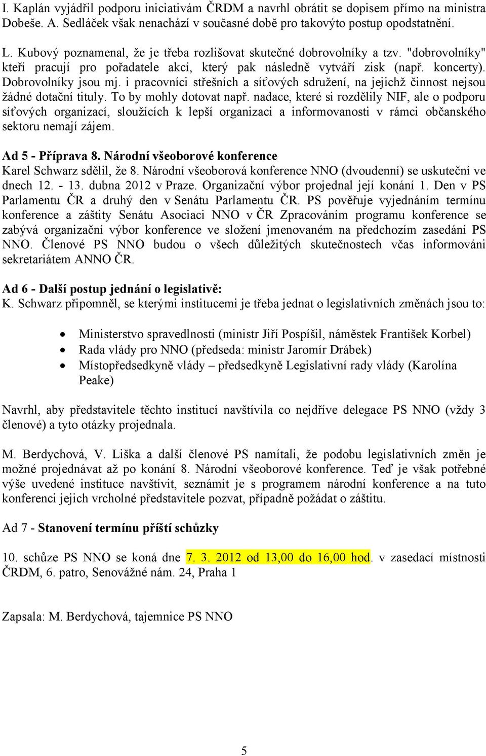 i pracovníci střešních a síťových sdružení, na jejichž činnost nejsou žádné dotační tituly. To by mohly dotovat např.