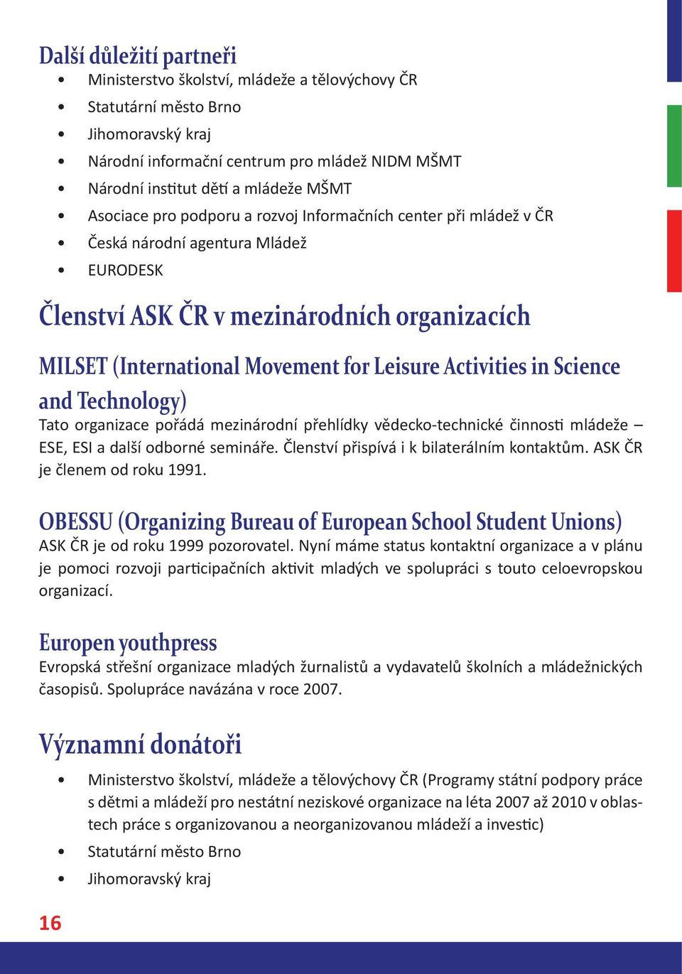 Activities in Science and Technology) Tato organizace pořádá mezinárodní přehlídky vědecko-technické činnos mládeže ESE, ESI a další odborné semináře. Členství přispívá i k bilaterálním kontaktům.