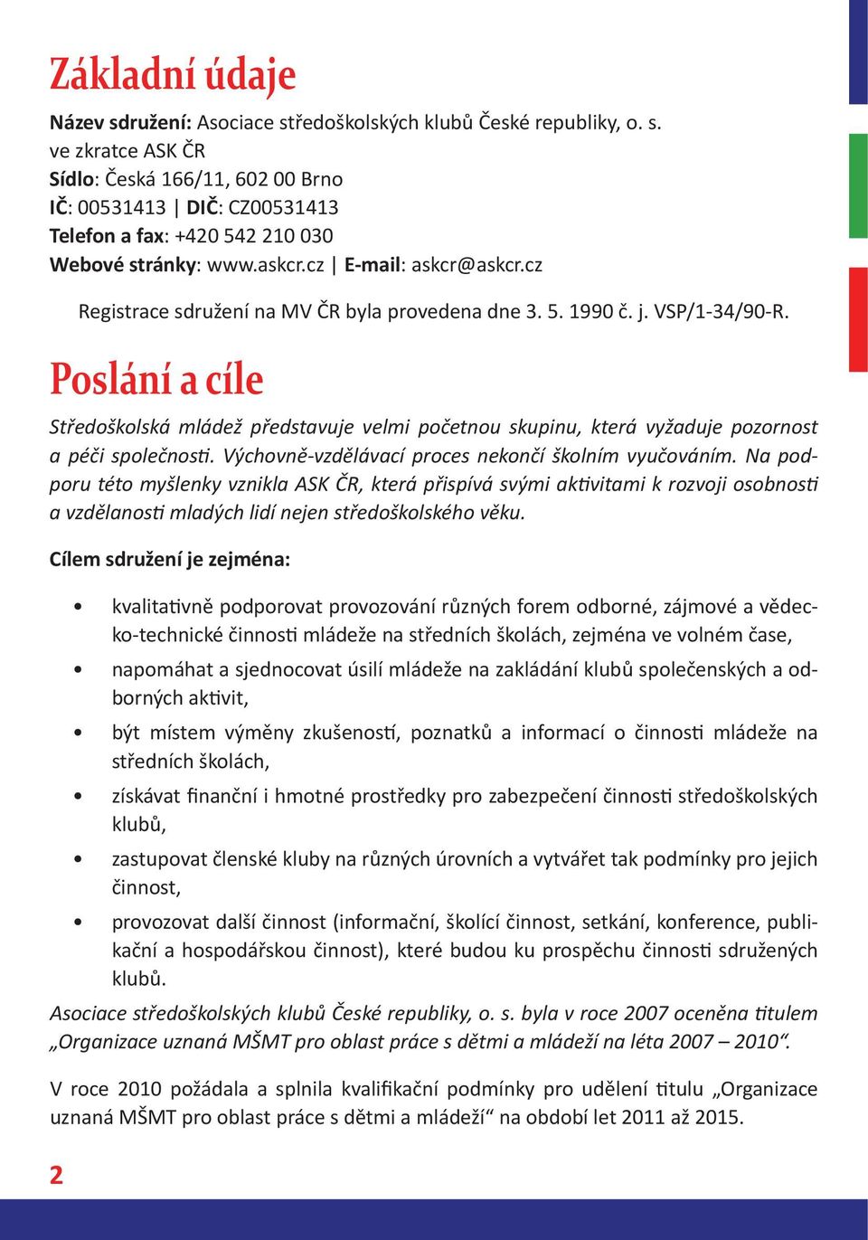 Poslání a cíle Středoškolská mládež představuje velmi početnou skupinu, která vyžaduje pozornost a péči společnos. Výchovně-vzdělávací proces nekončí školním vyučováním.