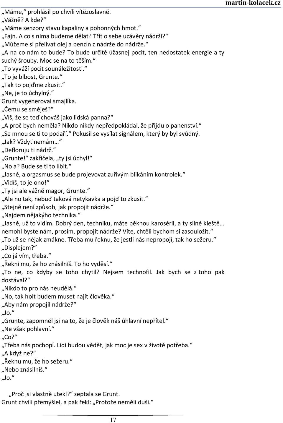 To je blbost, Grunte. Tak to pojďme zkusit. Ne, je to úchylný. Grunt vygeneroval smajlíka. Čemu se směješ? Víš, že se teď chováš jako lidská panna? A proč bych neměla?