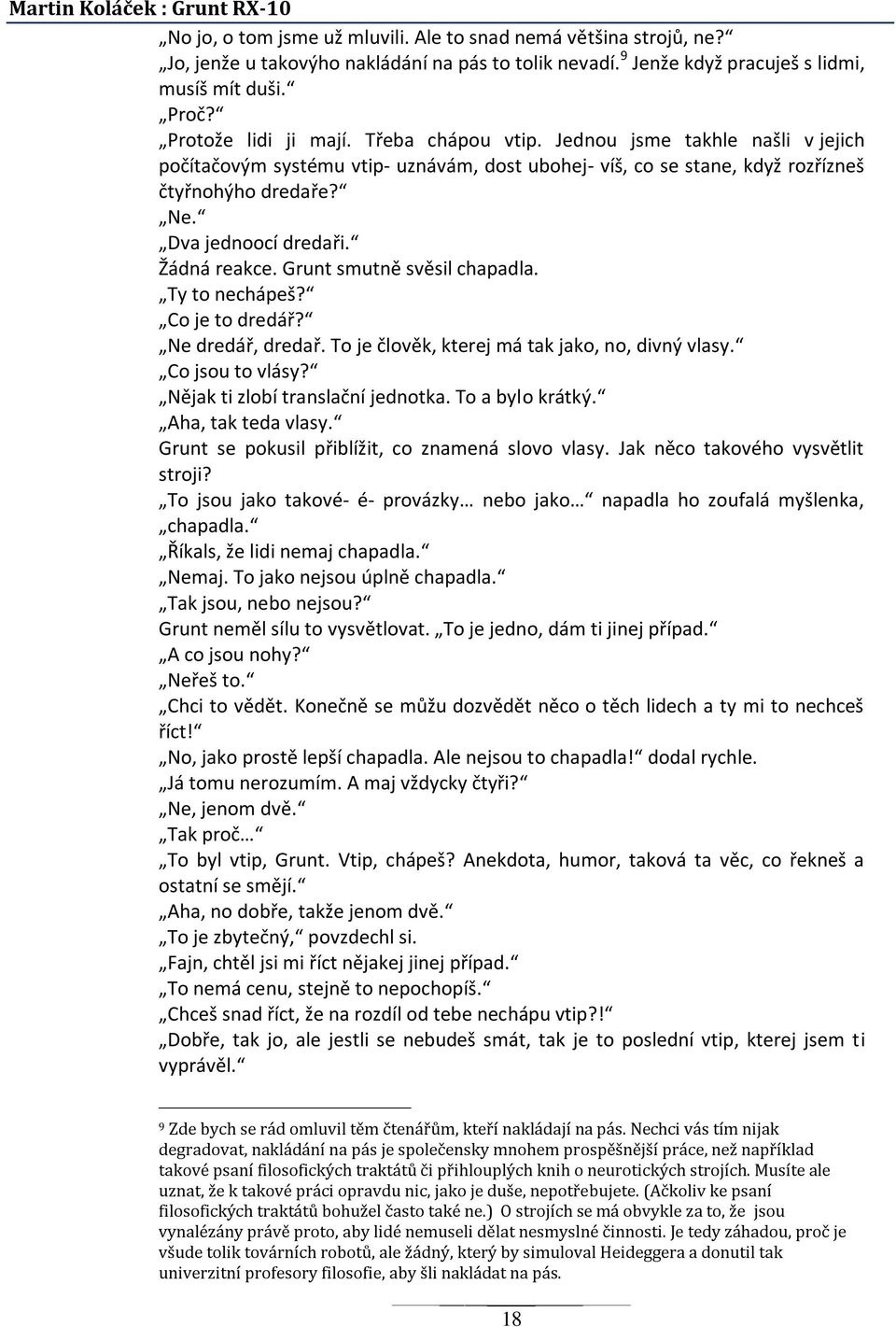 Dva jednoocí dredaři. Žádná reakce. Grunt smutně svěsil chapadla. Ty to nechápeš? Co je to dredář? Ne dredář, dredař. To je člověk, kterej má tak jako, no, divný vlasy. Co jsou to vlásy?