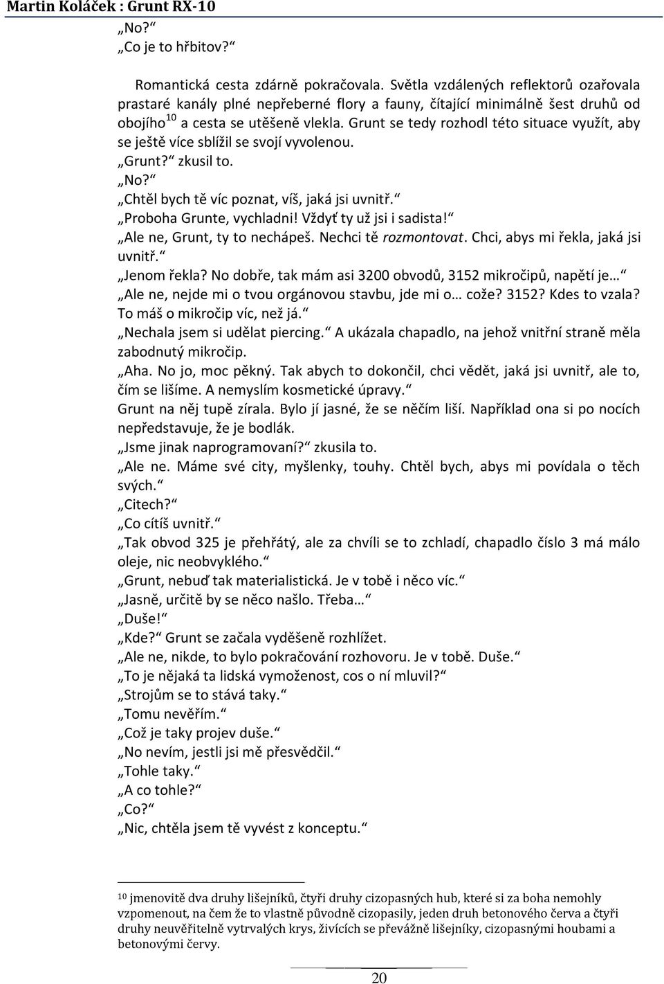 Grunt se tedy rozhodl této situace využít, aby se ještě více sblížil se svojí vyvolenou. Grunt? zkusil to. No? Chtěl bych tě víc poznat, víš, jaká jsi uvnitř. Proboha Grunte, vychladni!