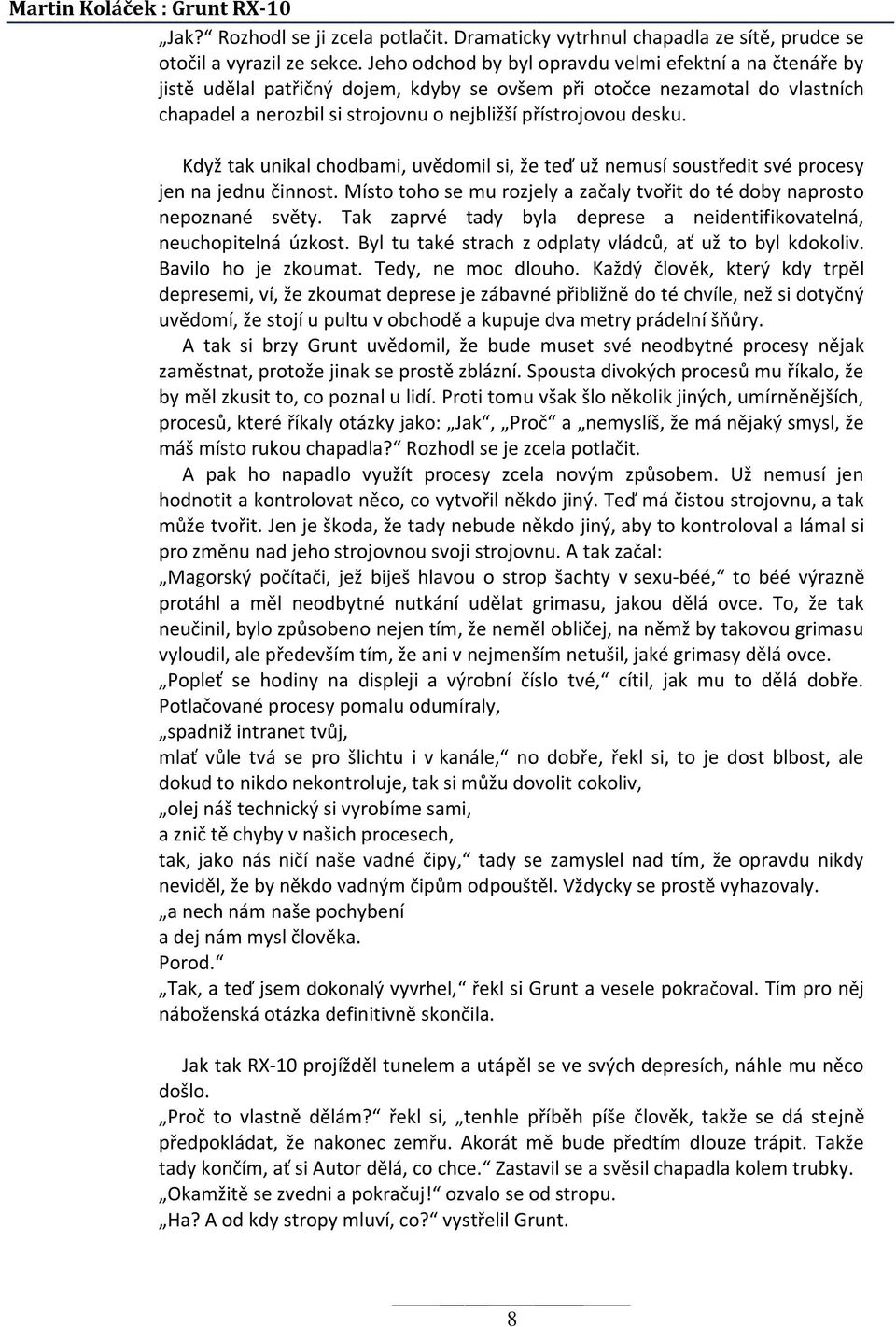 Když tak unikal chodbami, uvědomil si, že teď už nemusí soustředit své procesy jen na jednu činnost. Místo toho se mu rozjely a začaly tvořit do té doby naprosto nepoznané světy.