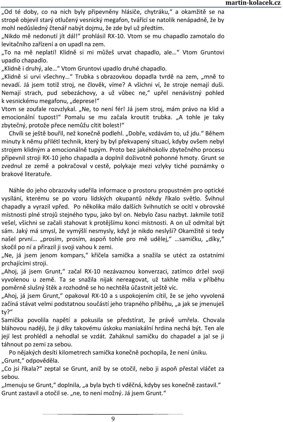 že zde byl už předtím. Nikdo mě nedonutí jít dál! prohlásil RX-10. Vtom se mu chapadlo zamotalo do levitačního zařízení a on upadl na zem. To na mě neplatí!