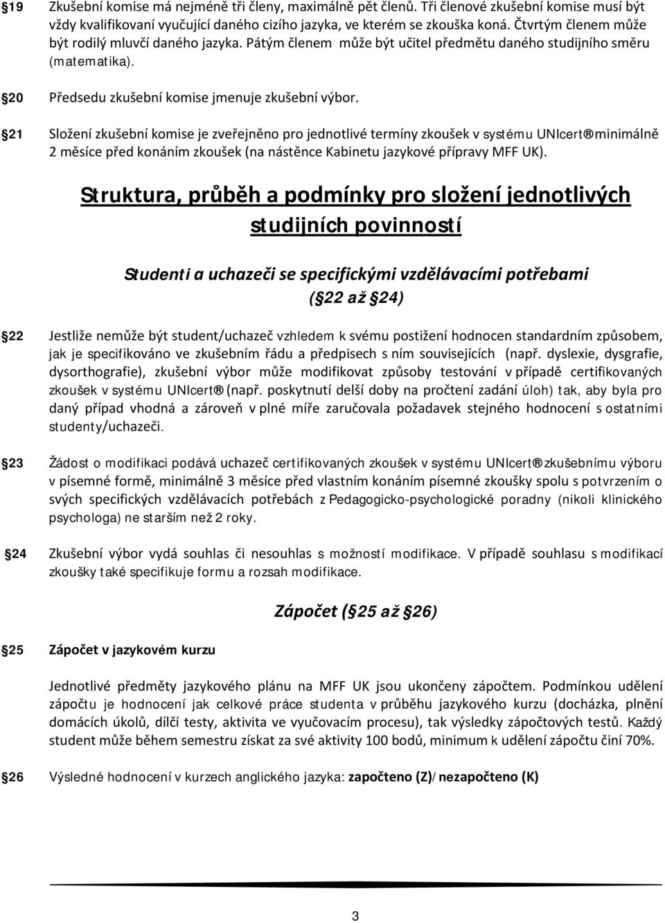 21 Složení zkušební komise je zveřejněno pro jednotlivé termíny zkoušek v systému UNIcert minimálně 2 měsíce před konáním zkoušek (na nástěnce Kabinetu jazykové přípravy MFF UK).