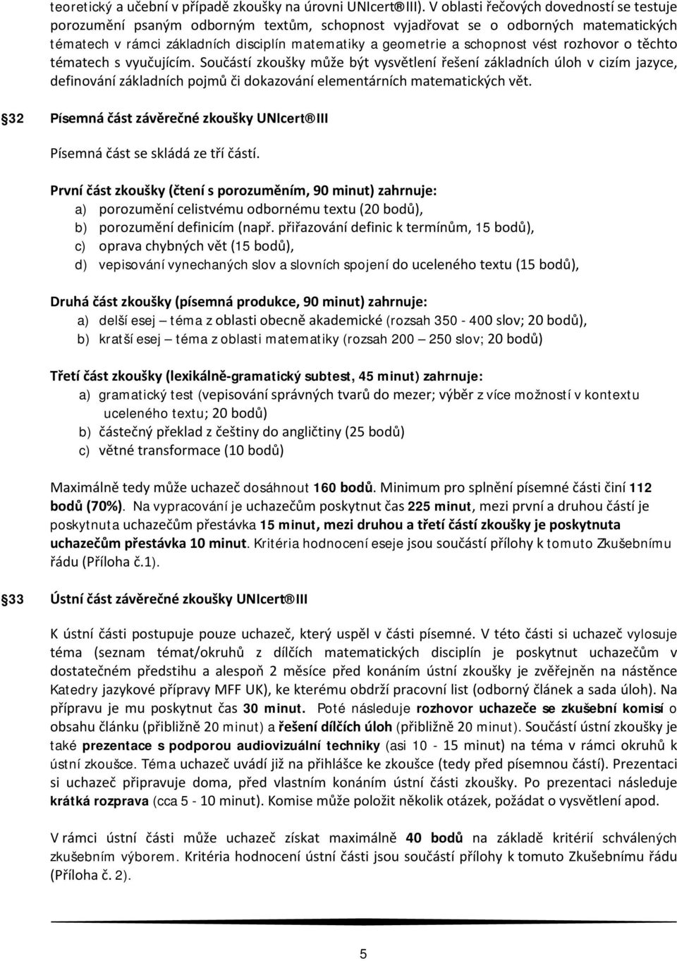 vést rozhovor o těchto tématech s vyučujícím. Součástí zkoušky může být vysvětlení řešení základních úloh v cizím jazyce, definování základních pojmů či dokazování elementárních matematických vět.