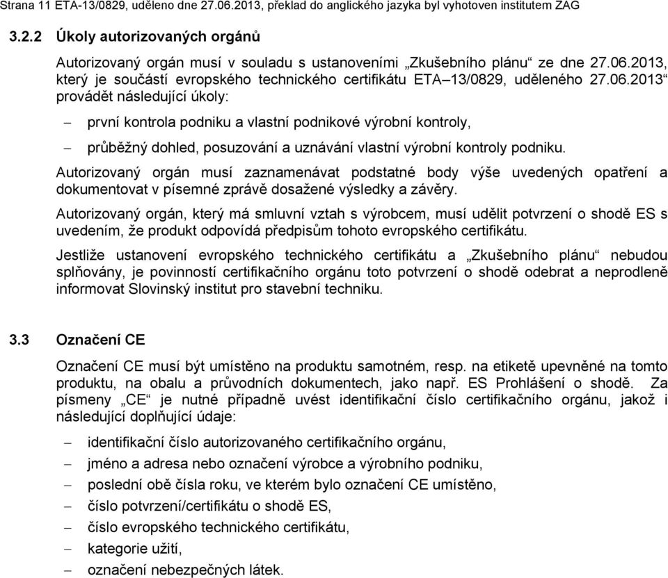 Autorizovaný orgán musí zaznamenávat podstatné body výše uvedených opatření a dokumentovat v písemné zprávě dosažené výsledky a závěry.