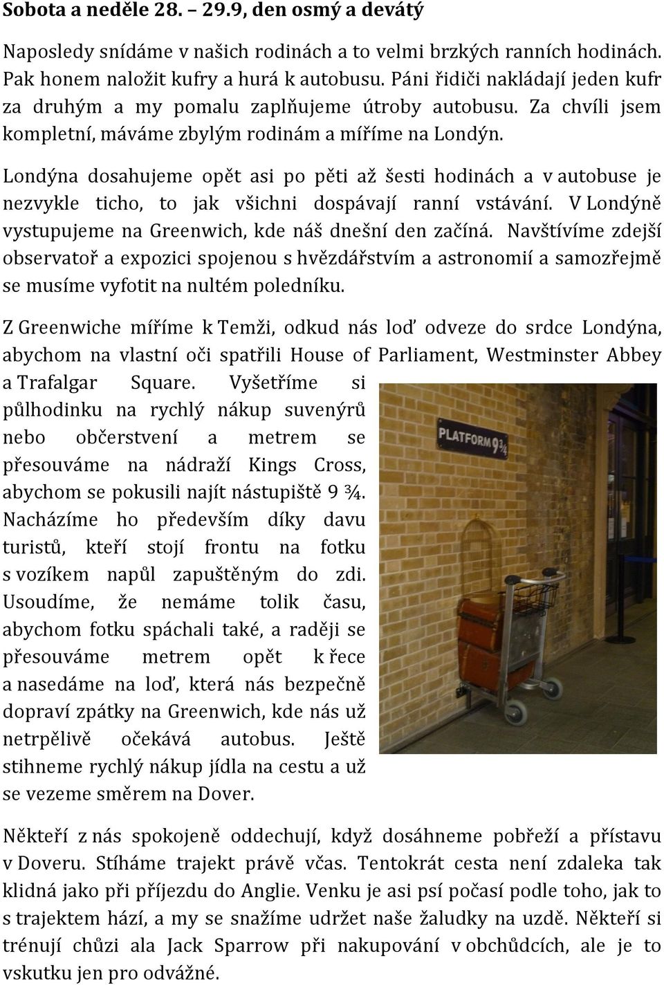 Londýna dosahujeme opět asi po pěti až šesti hodinách a v autobuse je nezvykle ticho, to jak všichni dospávají ranní vstávání. V Londýně vystupujeme na Greenwich, kde náš dnešní den začíná.