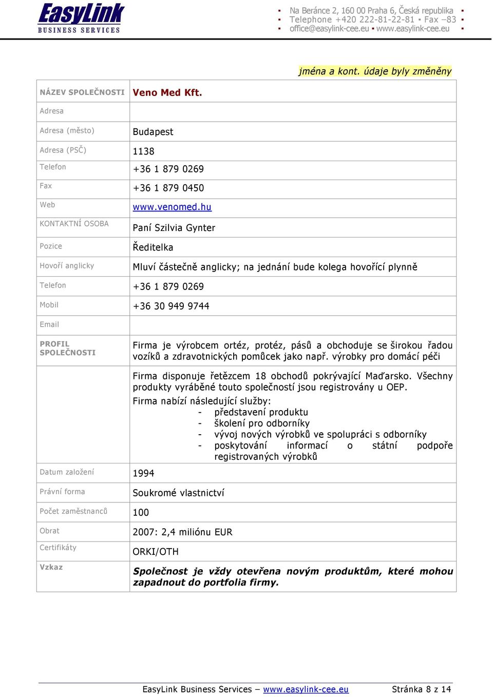 pásů a obchoduje se širokou řadou vozíků a zdravotnických pomůcek jako např. výrobky pro domácí péči Datum založení 1994 Firma disponuje řetězcem 18 obchodů pokrývající Maďarsko.