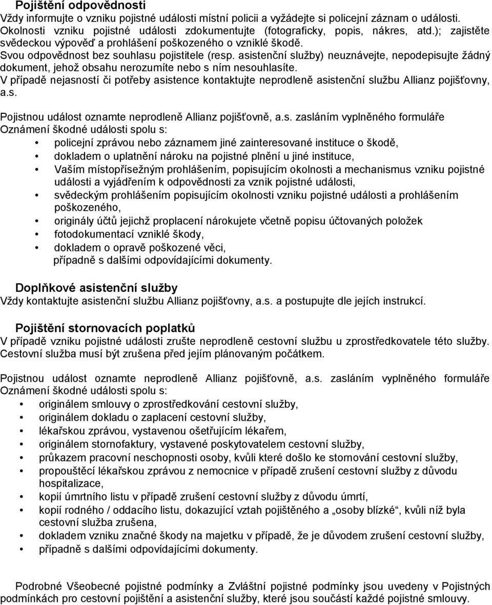 Svou odpovědnost bez souhlasu pojistitele (resp. asistenční služby) neuznávejte, nepodepisujte žádný dokument, jehož obsahu nerozumíte nebo s ním nesouhlasíte.