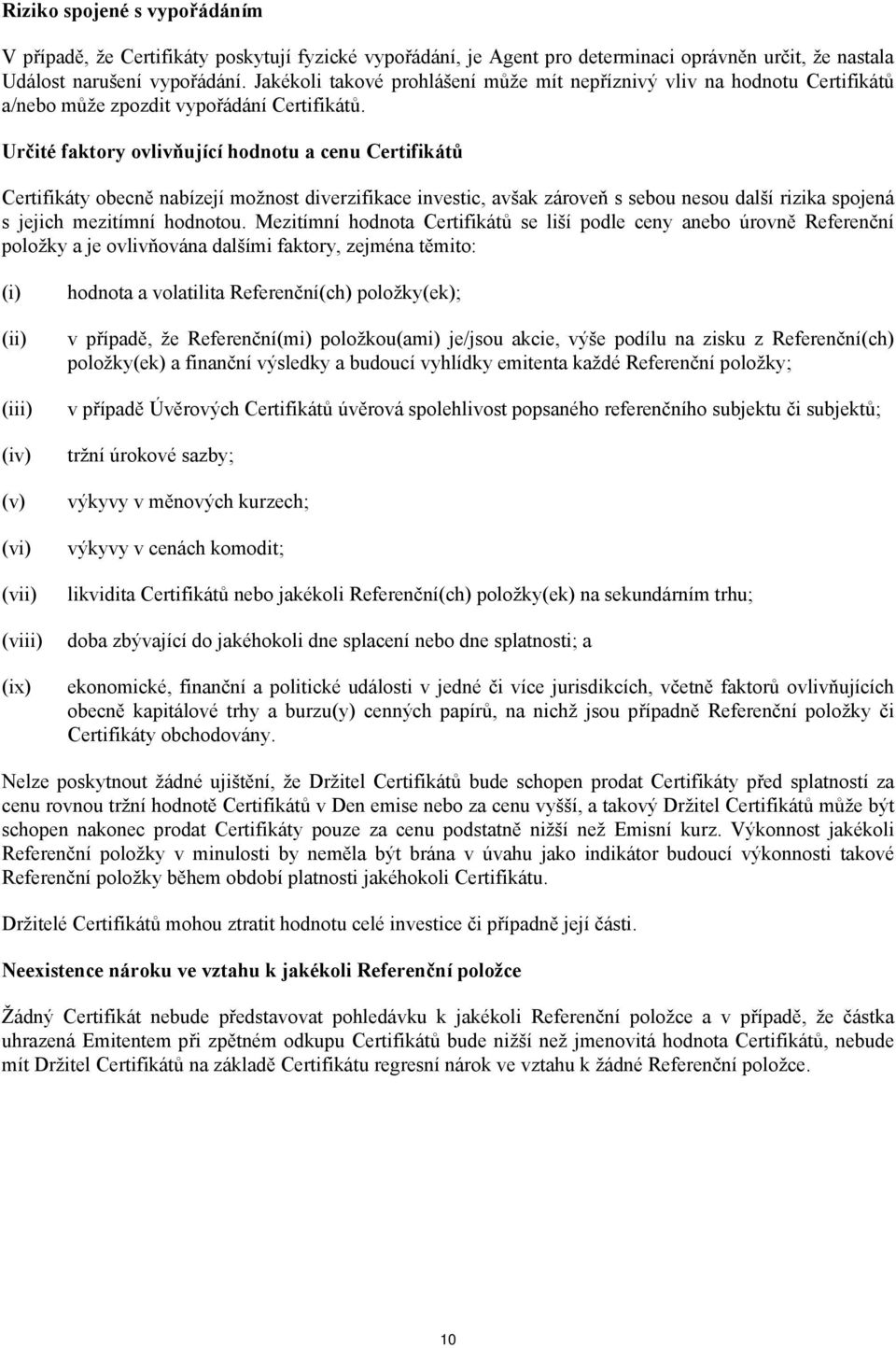 Určité faktory ovlivňující hodnotu a cenu Certifikátů Certifikáty obecně nabízejí možnost diverzifikace investic, avšak zároveň s sebou nesou další rizika spojená s jejich mezitímní hodnotou.