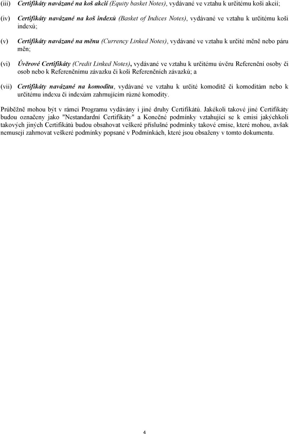 úvěru Referenční osoby či osob nebo k Referenčnímu závazku či koši Referenčních závazků; a (vii) Certifikáty navázané na komoditu, vydávané ve vztahu k určité komoditě či komoditám nebo k určitému